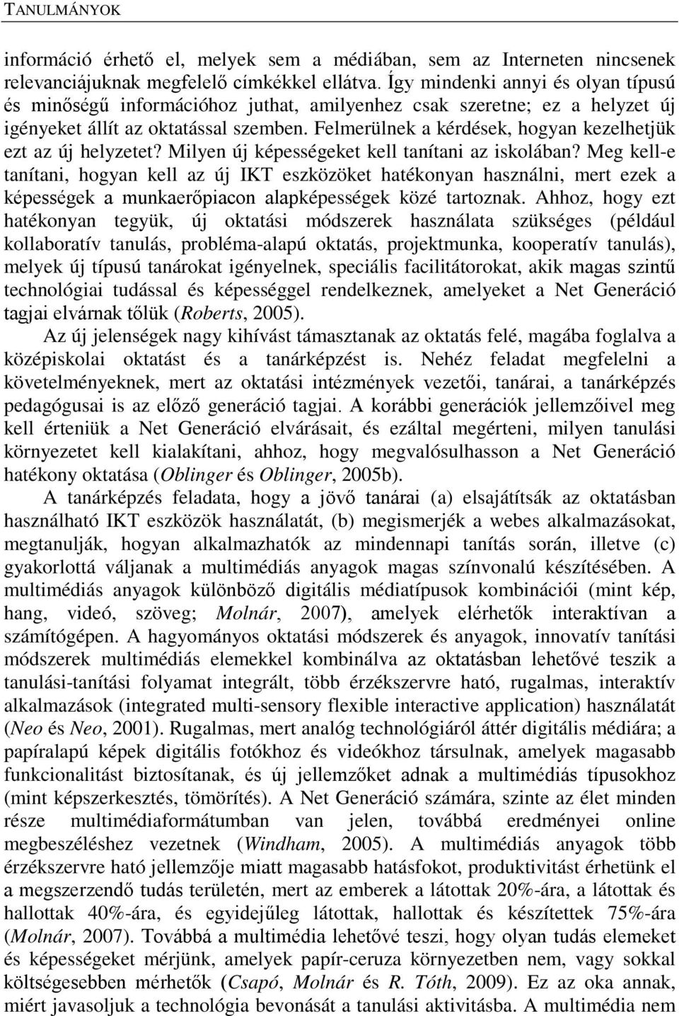 Felmerülnek a kérdések, hogyan kezelhetjük ezt az új helyzetet? Milyen új képességeket kell tanítani az iskolában?