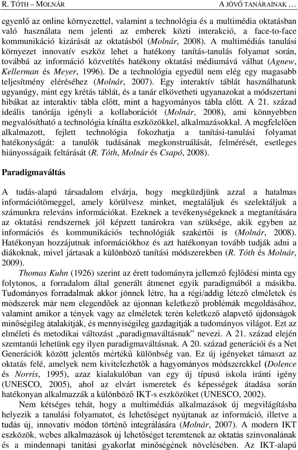 A multimédiás tanulási környezet innovatív eszköz lehet a hatékony tanítás-tanulás folyamat során, továbbá az információ közvetítés hatékony oktatási médiumává válhat (Agnew, Kellerman és Meyer,