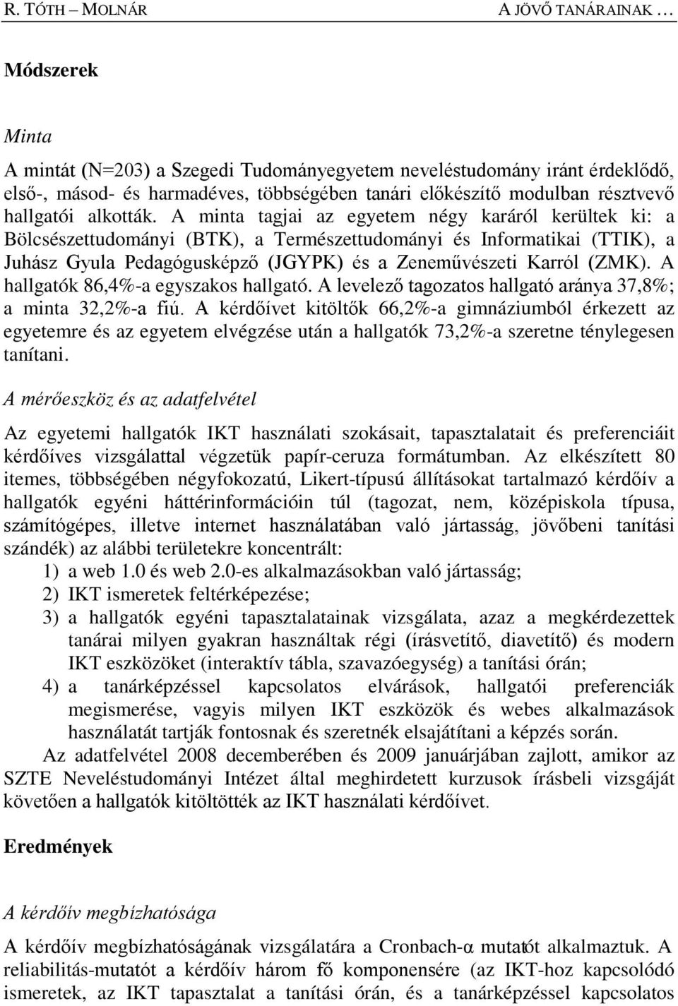 A minta tagjai az egyetem négy karáról kerültek ki: a Bölcsészettudományi (BTK), a Természettudományi és Informatikai (TTIK), a Juhász Gyula Pedagógusképző (JGYPK) és a Zeneművészeti Karról (ZMK).