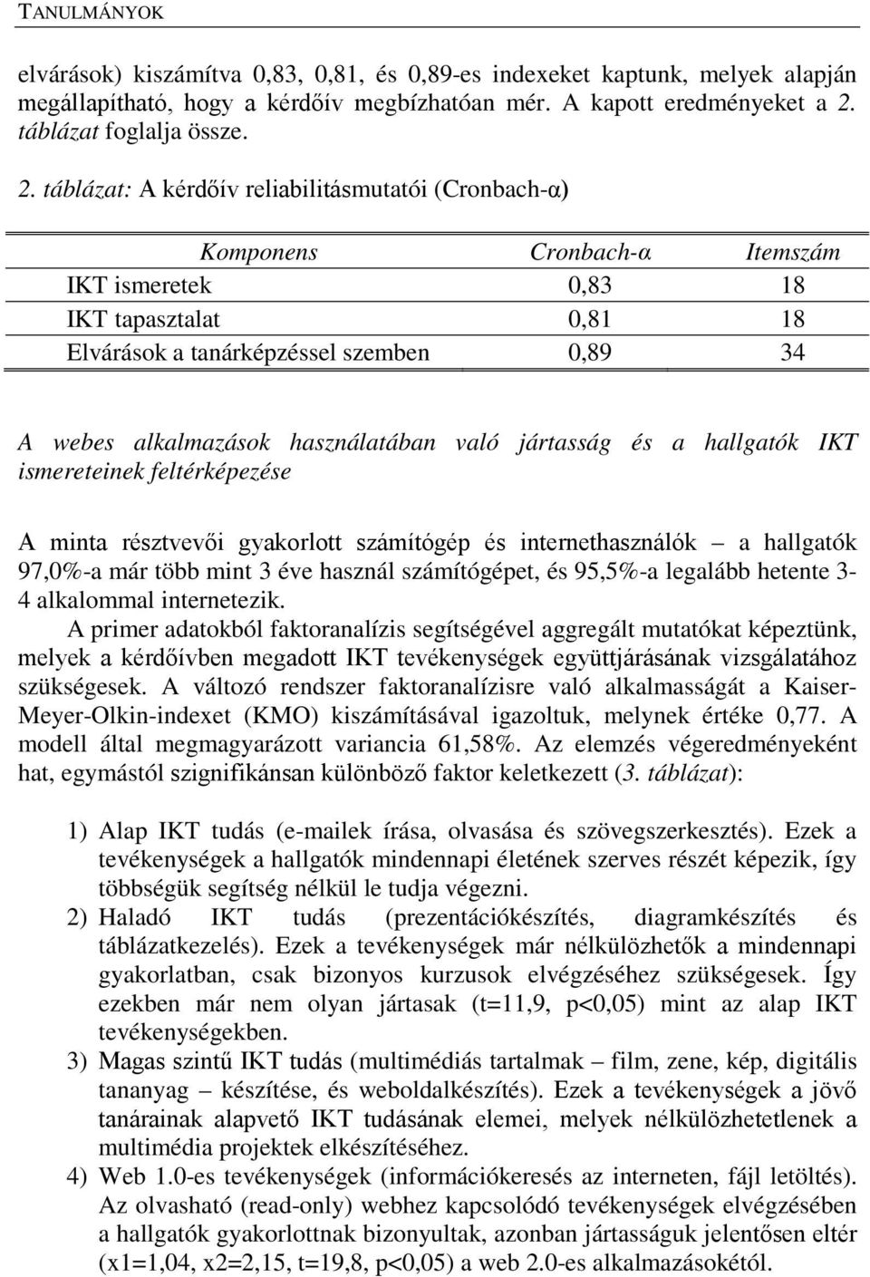 táblázat: A kérdőív reliabilitásmutatói (Cronbach-α) Komponens Cronbach-α Itemszám IKT ismeretek 0,83 18 IKT tapasztalat 0,81 18 Elvárások a tanárképzéssel szemben 0,89 34 A webes alkalmazások