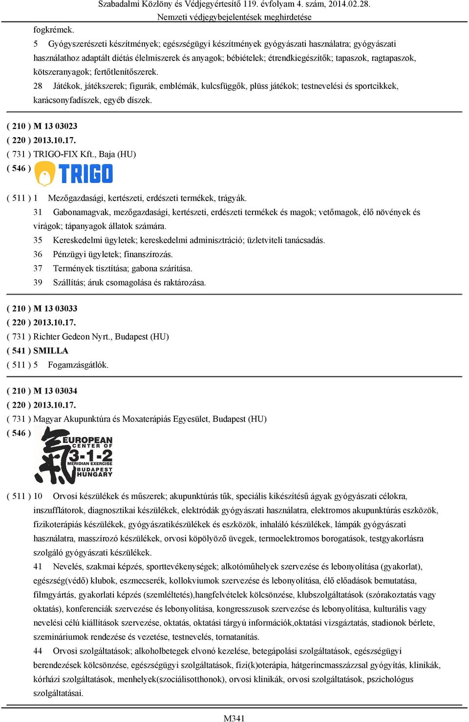 ragtapaszok, kötszeranyagok; fertőtlenítőszerek. 28 Játékok, játékszerek; figurák, emblémák, kulcsfüggők, plüss játékok; testnevelési és sportcikkek, karácsonyfadíszek, egyéb díszek.