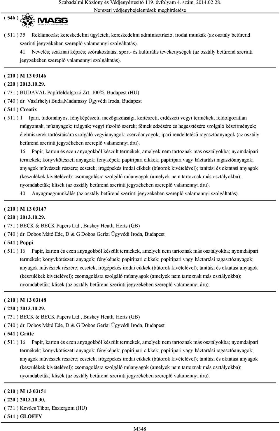 41 Nevelés; szakmai képzés; szórakoztatás; sport- és kulturális tevékenységek (az osztály betűrend szerinti jegyzékében szereplő valamennyi szolgáltatás). ( 210 ) M 13 03146 ( 220 ) 2013.10.29.