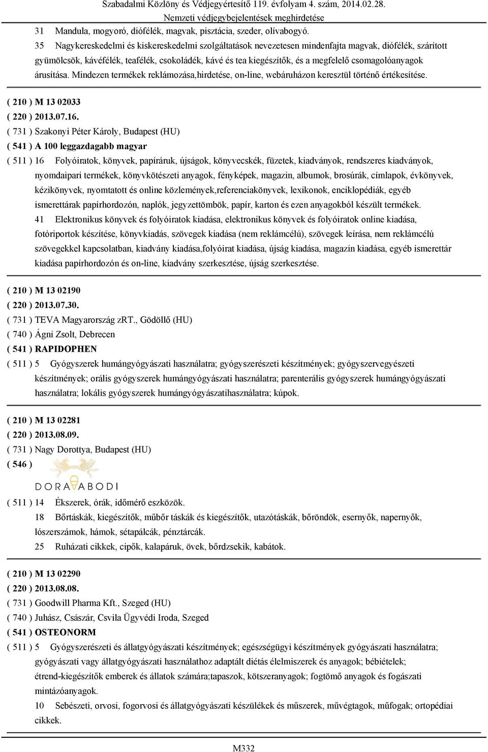 csomagolóanyagok árusítása. Mindezen termékek reklámozása,hirdetése, on-line, webáruházon keresztül történő értékesítése. ( 210 ) M 13 02033 ( 220 ) 2013.07.16.