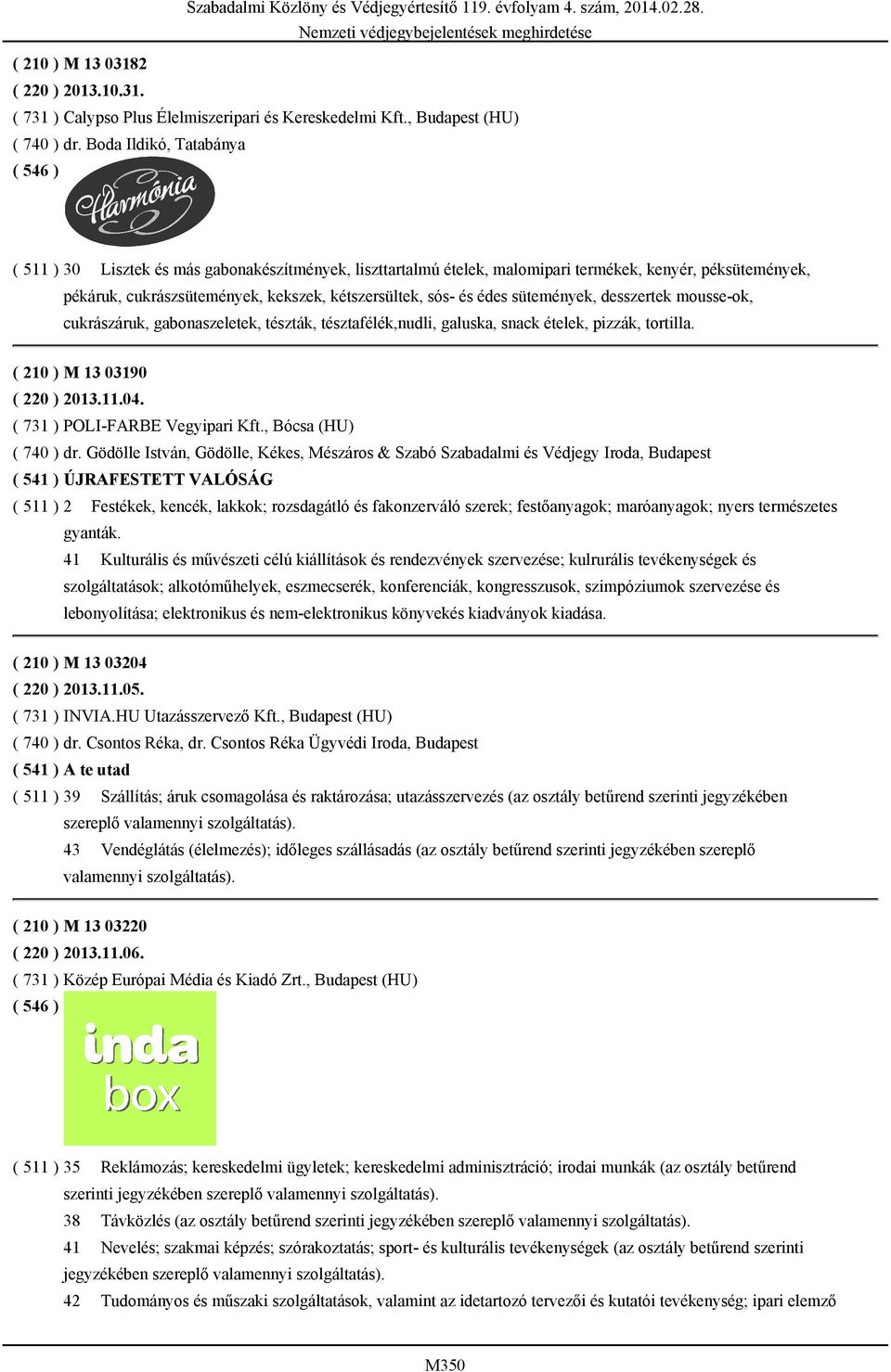 sütemények, desszertek mousse-ok, cukrászáruk, gabonaszeletek, tészták, tésztafélék,nudli, galuska, snack ételek, pizzák, tortilla. ( 210 ) M 13 03190 ( 220 ) 2013.11.04.