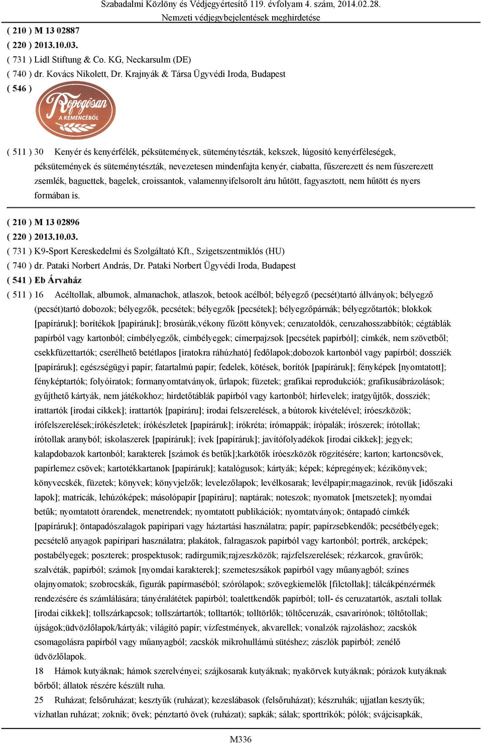 kenyér, ciabatta, fűszerezett és nem fúszerezett zsemlék, baguettek, bagelek, croissantok, valamennyifelsorolt áru hűtött, fagyasztott, nem hűtött és nyers formában is.