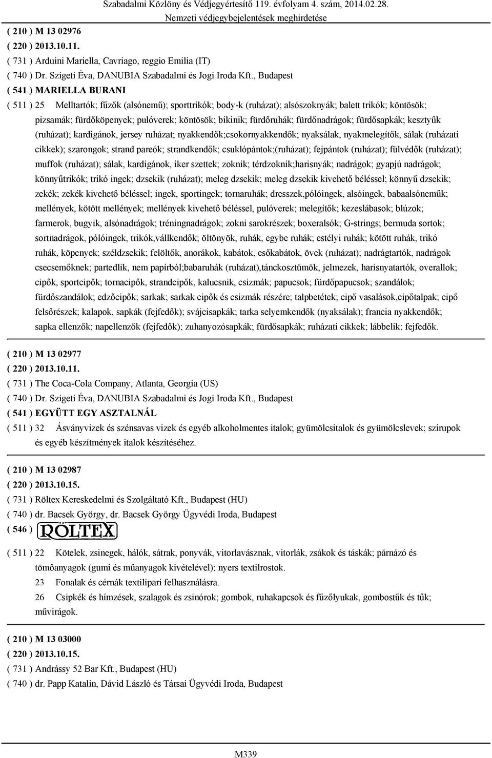 bikinik; fürdőruhák; fürdőnadrágok; fürdősapkák; kesztyűk (ruházat); kardigánok, jersey ruházat; nyakkendők;csokornyakkendők; nyaksálak, nyakmelegítők, sálak (ruházati cikkek); szarongok; strand