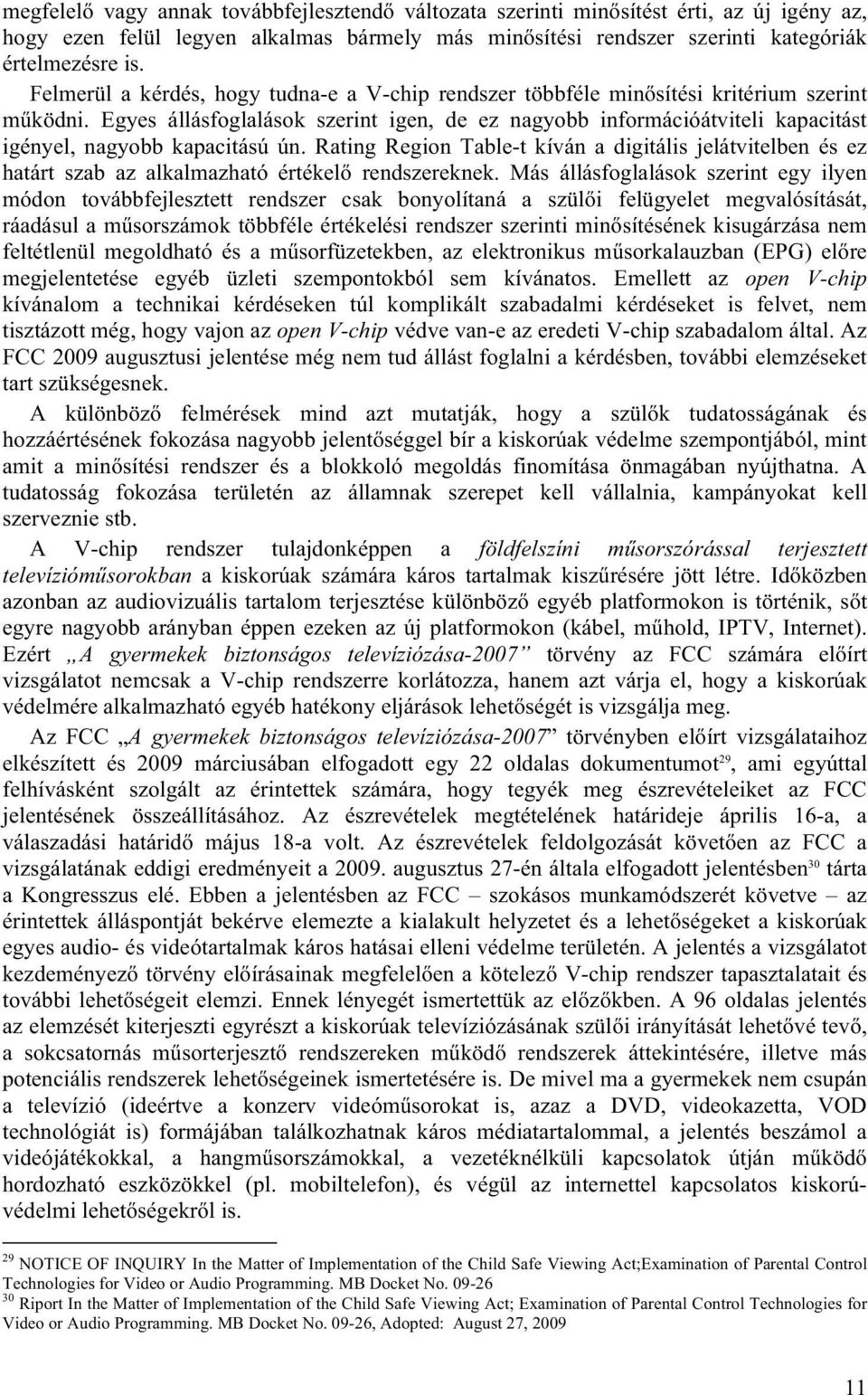 Egyes állásfoglalások szerint igen, de ez nagyobb információátviteli kapacitást igényel, nagyobb kapacitású ún.