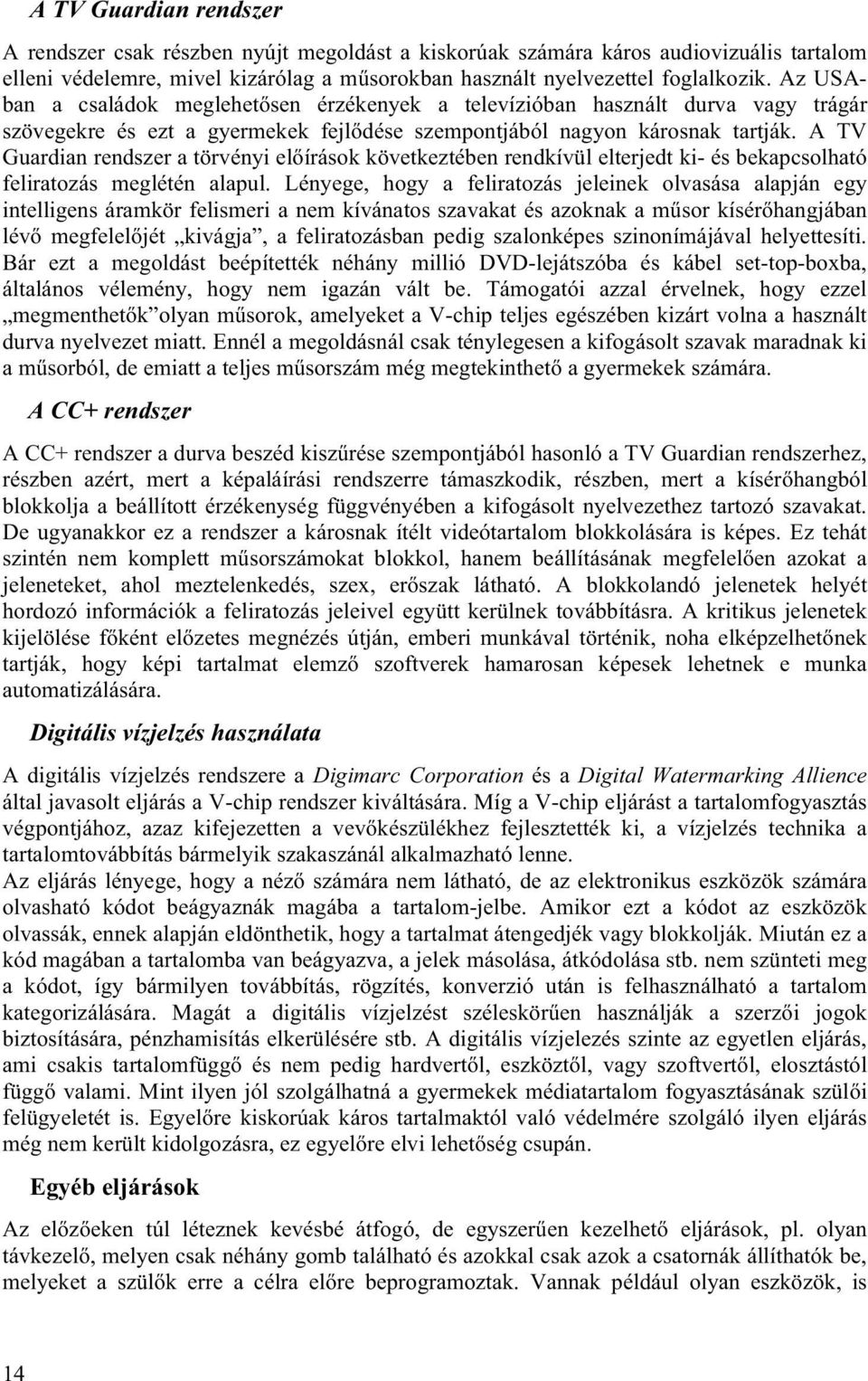 A TV Guardian rendszer a törvényi előírások következtében rendkívül elterjedt ki- és bekapcsolható feliratozás meglétén alapul.