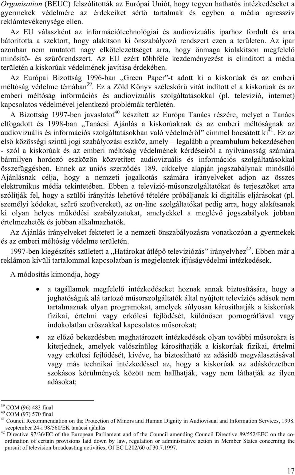 Az ipar azonban nem mutatott nagy elkötelezettséget arra, hogy önmaga kialakítson megfelelő minősítő- és szűrőrendszert.