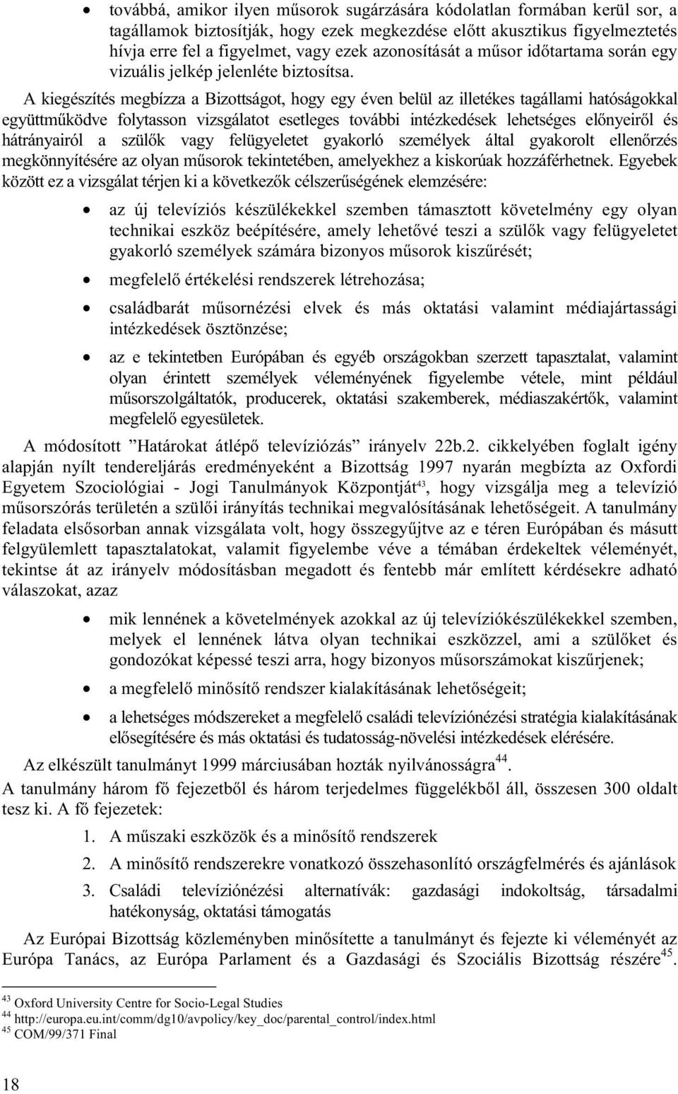 A kiegészítés megbízza a Bizottságot, hogy egy éven belül az illetékes tagállami hatóságokkal együttműködve folytasson vizsgálatot esetleges további intézkedések lehetséges előnyeiről és hátrányairól