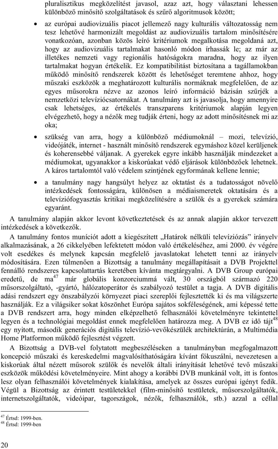 hasonló módon írhassák le; az már az illetékes nemzeti vagy regionális hatóságokra maradna, hogy az ilyen tartalmakat hogyan értékelik.