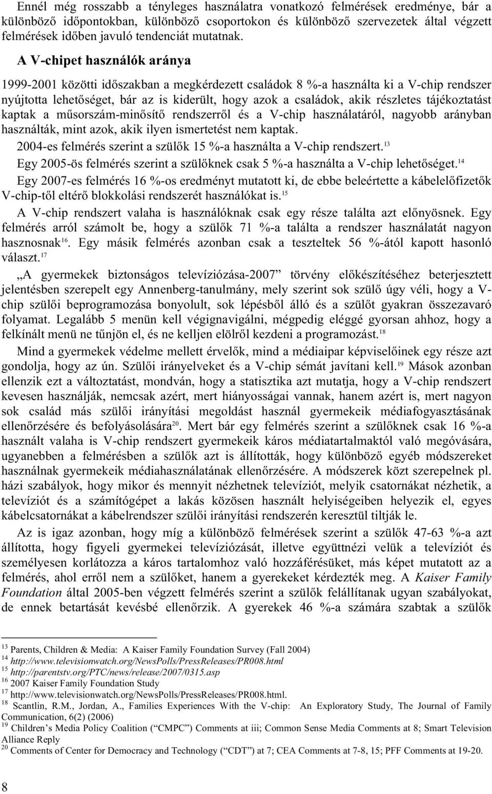 A V-chipet használók aránya 1999-2001 közötti időszakban a megkérdezett családok 8 %-a használta ki a V-chip rendszer nyújtotta lehetőséget, bár az is kiderült, hogy azok a családok, akik részletes