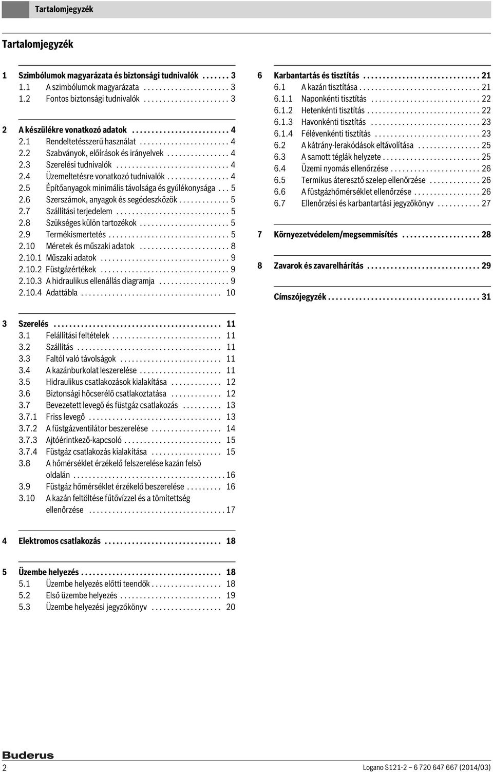 ............................ 4.4 Üzemeltetésre vonatkozó tudnivalók................ 4.5 Építőanyagok minimális távolsága és gyúlékonysága... 5.6 Szerszámok, anyagok és segédeszközök............. 5.7 Szállítási terjedelem.