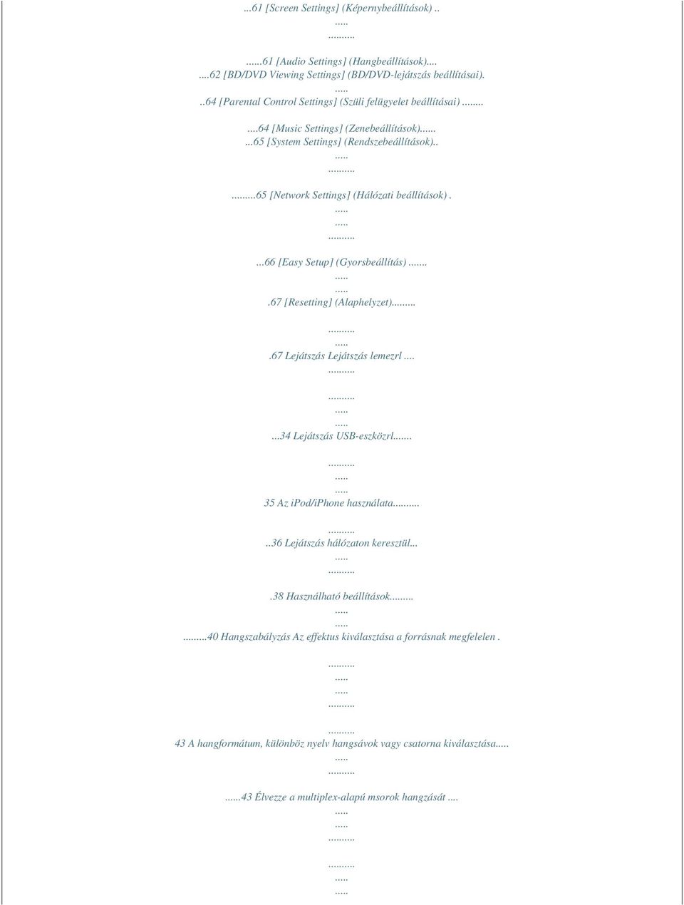 ....65 [Network Settings] (Hálózati beállítások)....66 [Easy Setup] (Gyorsbeállítás)...67 [Resetting] (Alaphelyzet)....67 Lejátszás Lejátszás lemezrl......34 Lejátszás USB-eszközrl.