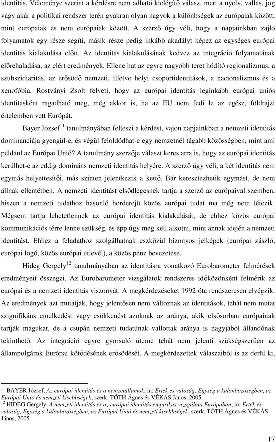 európaiak között. A szerző úgy véli, hogy a napjainkban zajló folyamatok egy része segíti, másik része pedig inkább akadályt képez az egységes európai identitás kialakulása előtt.