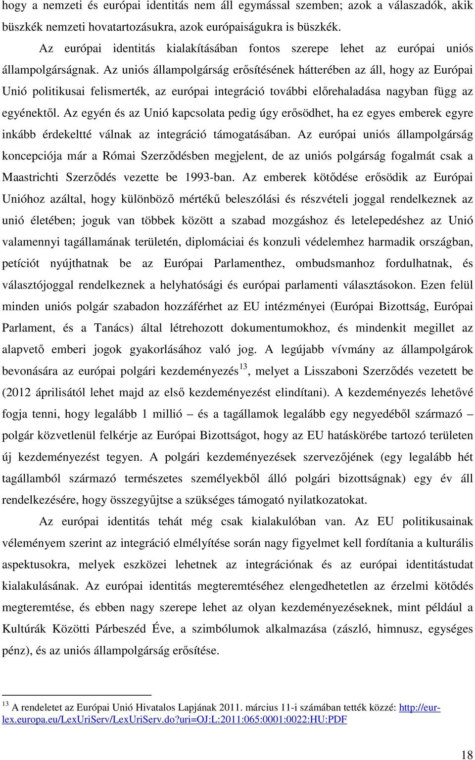 Az uniós állampolgárság erősítésének hátterében az áll, hogy az Európai Unió politikusai felismerték, az európai integráció további előrehaladása nagyban függ az egyénektől.