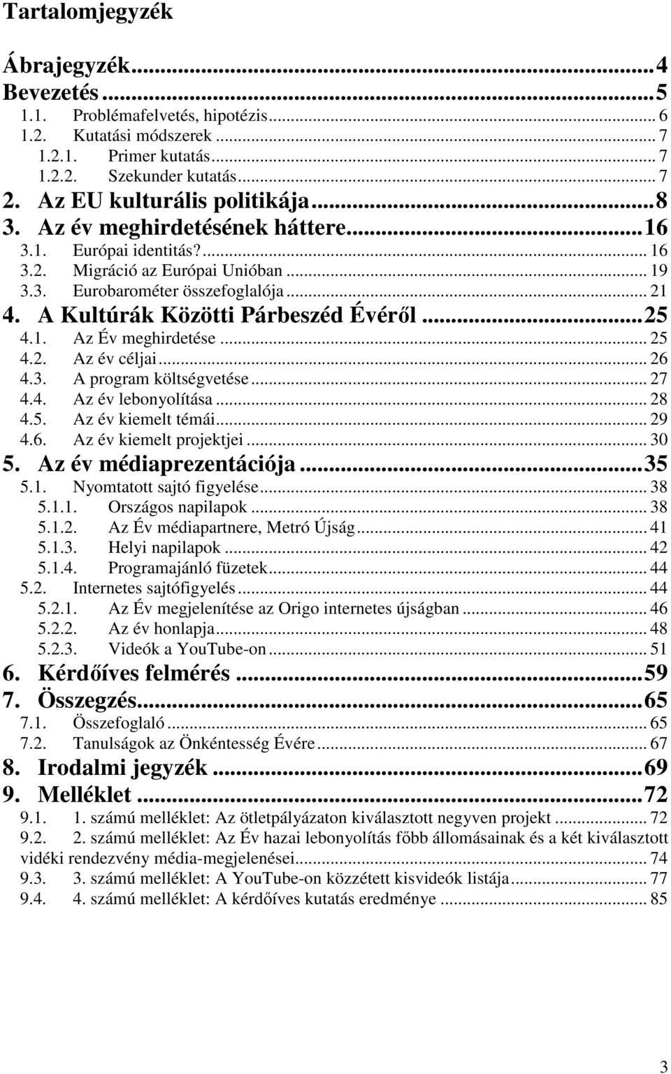 A Kultúrák Közötti Párbeszéd Évéről... 25 4.1. Az Év meghirdetése... 25 4.2. Az év céljai... 26 4.3. A program költségvetése... 27 4.4. Az év lebonyolítása... 28 4.5. Az év kiemelt témái... 29 4.6. Az év kiemelt projektjei.