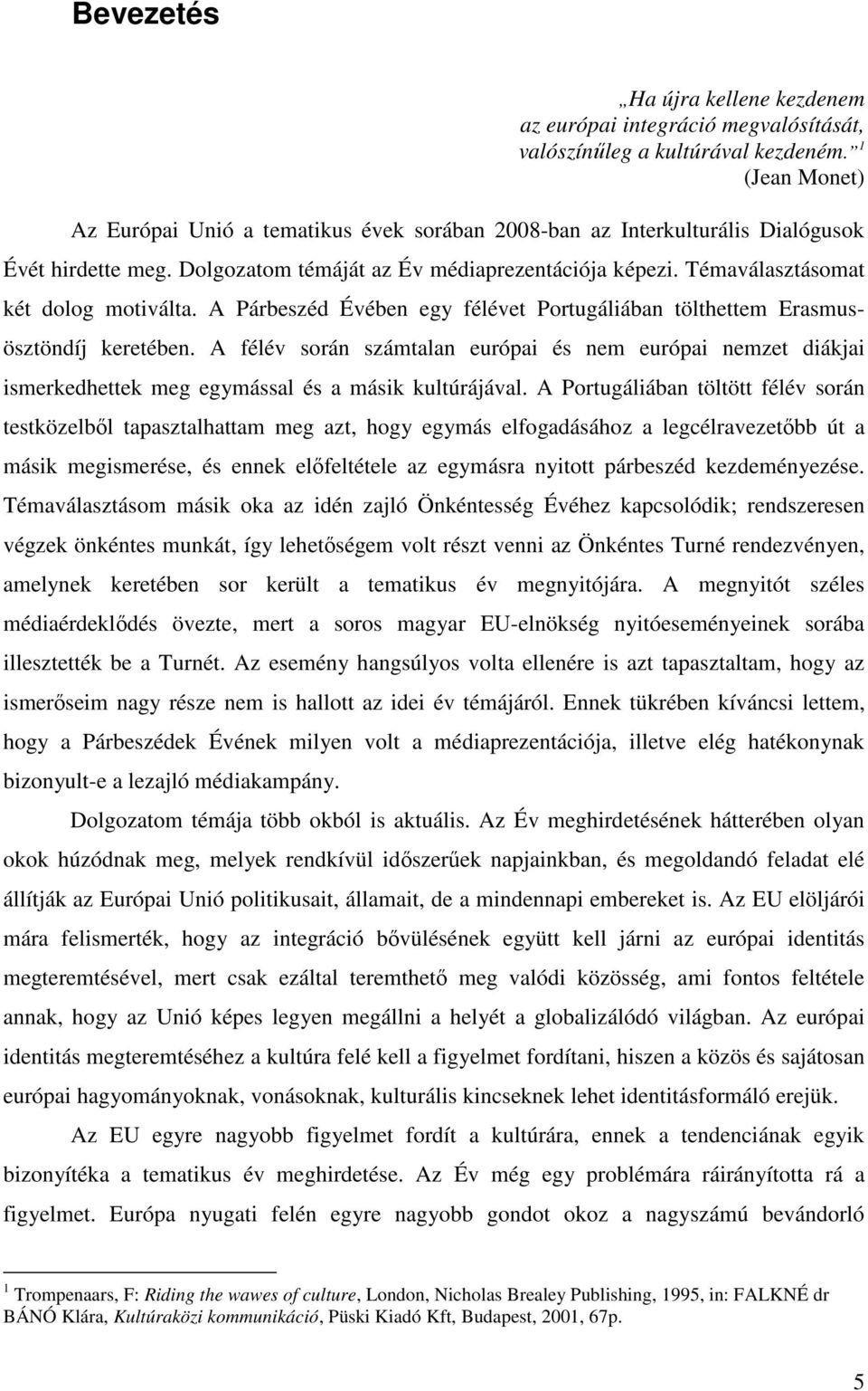 Témaválasztásomat két dolog motiválta. A Párbeszéd Évében egy félévet Portugáliában tölthettem Erasmusösztöndíj keretében.