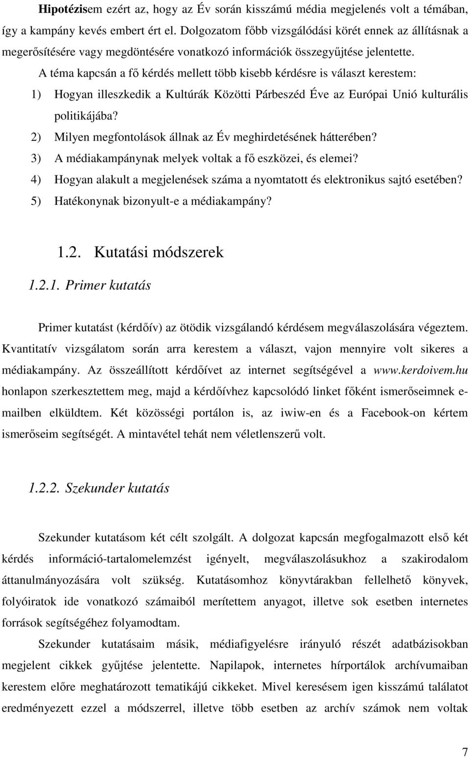 A téma kapcsán a fő kérdés mellett több kisebb kérdésre is választ kerestem: 1) Hogyan illeszkedik a Kultúrák Közötti Párbeszéd Éve az Európai Unió kulturális politikájába?