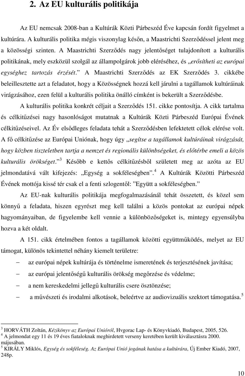 A Maastrichti Szerződés nagy jelentőséget tulajdonított a kulturális politikának, mely eszközül szolgál az állampolgárok jobb eléréséhez, és erősítheti az európai egységhez tartozás érzését.