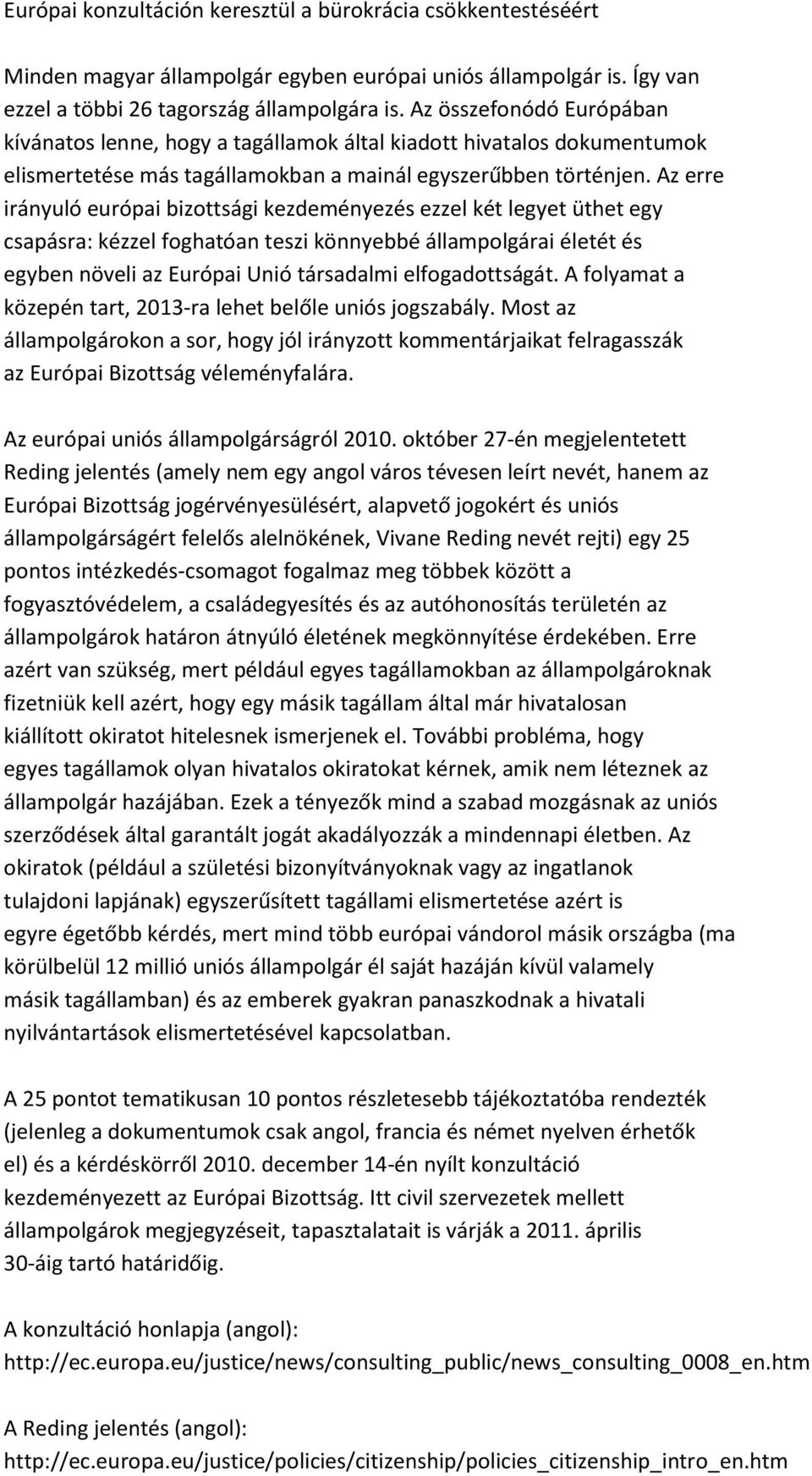 Az erre irányuló európai bizottsági kezdeményezés ezzel két legyet üthet egy csapásra: kézzel foghatóan teszi könnyebbé állampolgárai életét és egyben növeli az Európai Unió társadalmi