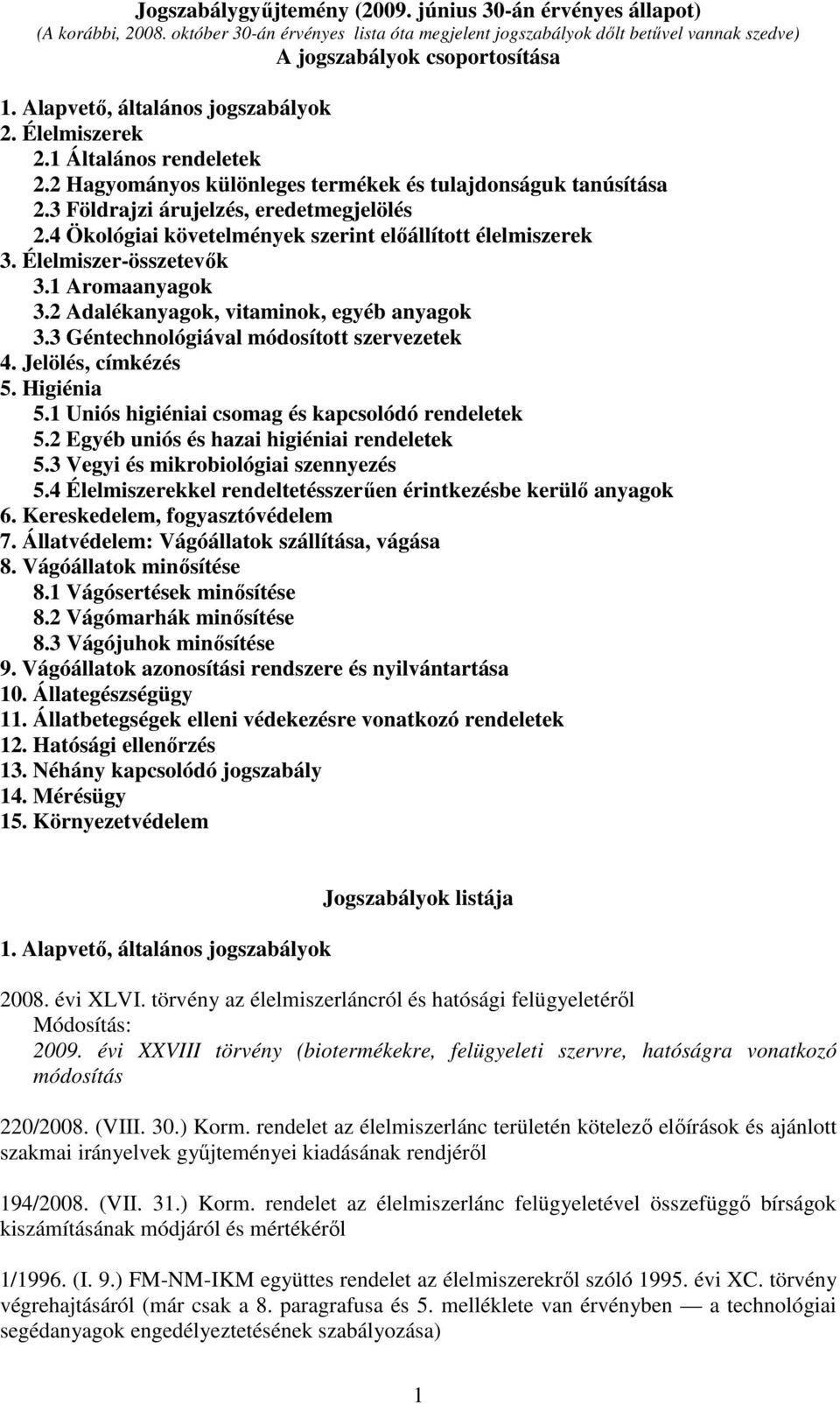 4 Ökológiai követelmények szerint elıállított élelmiszerek 3. Élelmiszer-összetevık 3.1 Aromaanyagok 3.2 Adalékanyagok, vitaminok, egyéb anyagok 3.3 Géntechnológiával módosított szervezetek 4.