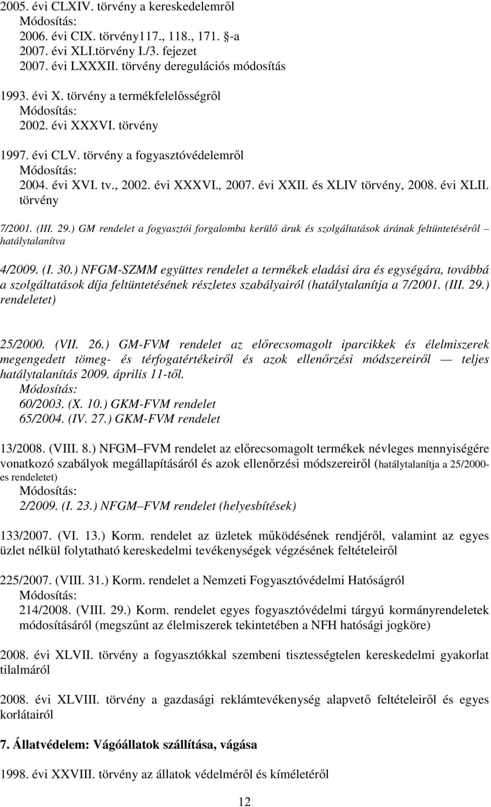 ) GM rendelet a fogyasztói forgalomba kerülı áruk és szolgáltatások árának feltüntetésérıl hatálytalanítva 4/2009. (I. 30.