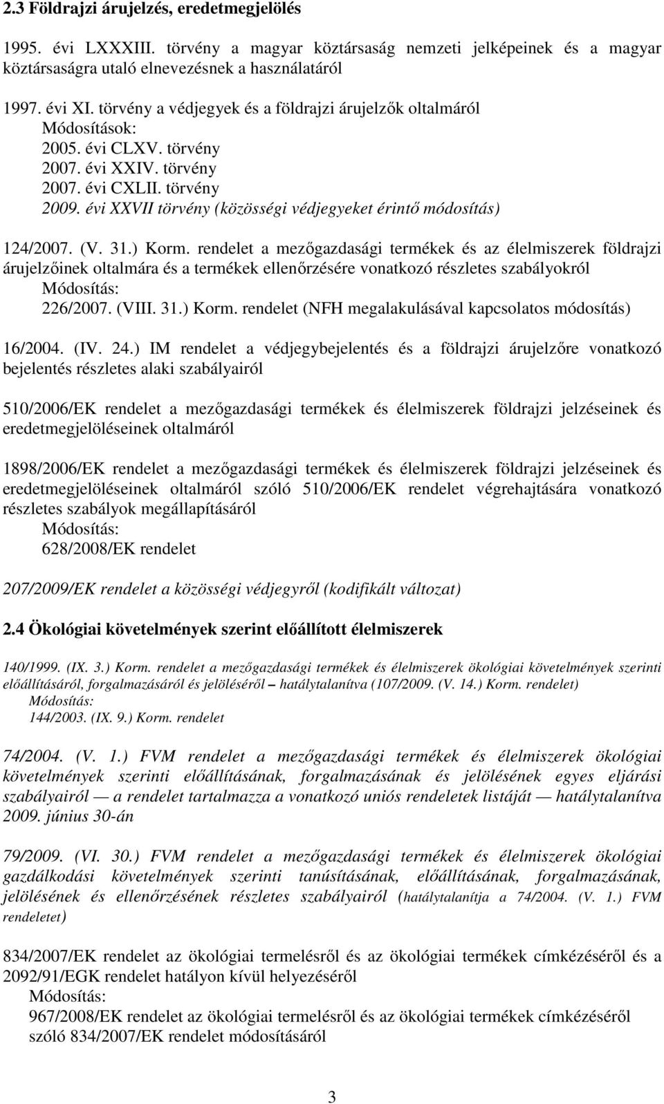 évi XXVII törvény (közösségi védjegyeket érintı módosítás) 124/2007. (V. 31.) Korm.