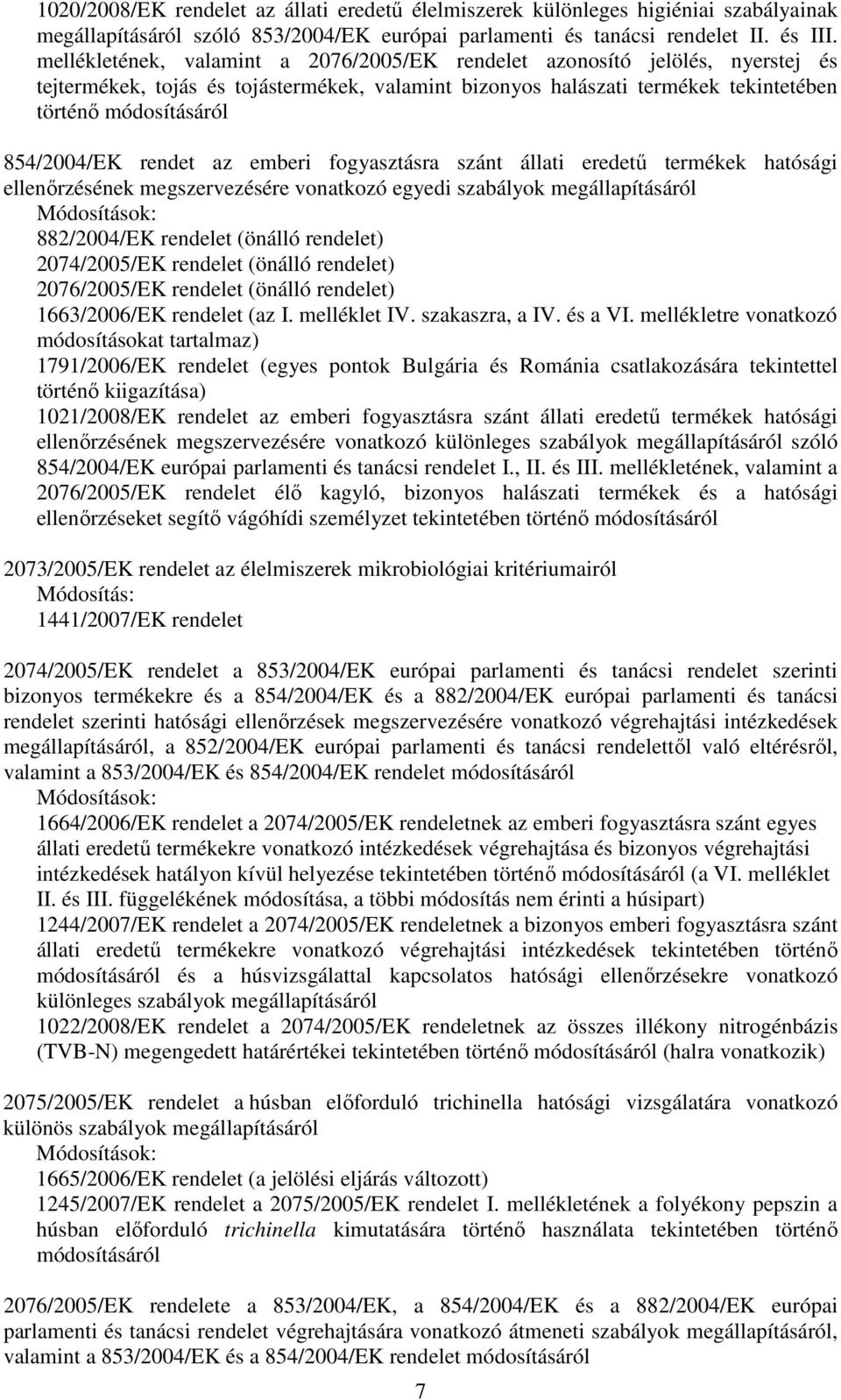 rendet az emberi fogyasztásra szánt állati eredető termékek hatósági ellenırzésének megszervezésére vonatkozó egyedi szabályok megállapításáról 882/2004/EK rendelet (önálló rendelet) 2074/2005/EK