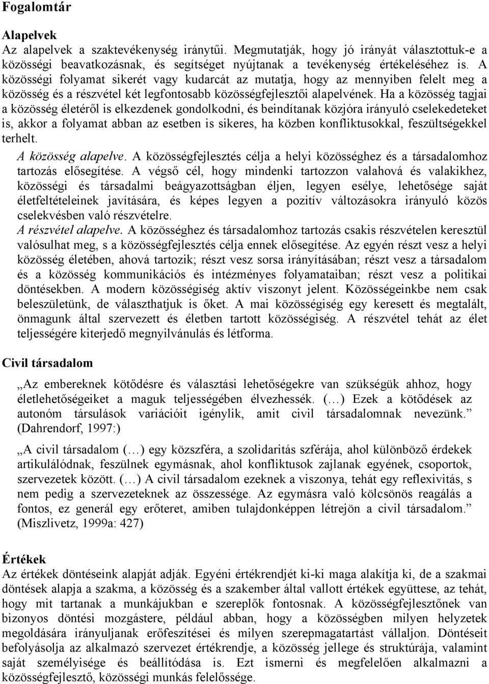 Ha a közösség tagjai a közösség életéről is elkezdenek gondolkodni, és beindítanak közjóra irányuló cselekedeteket is, akkor a folyamat abban az esetben is sikeres, ha közben konfliktusokkal,