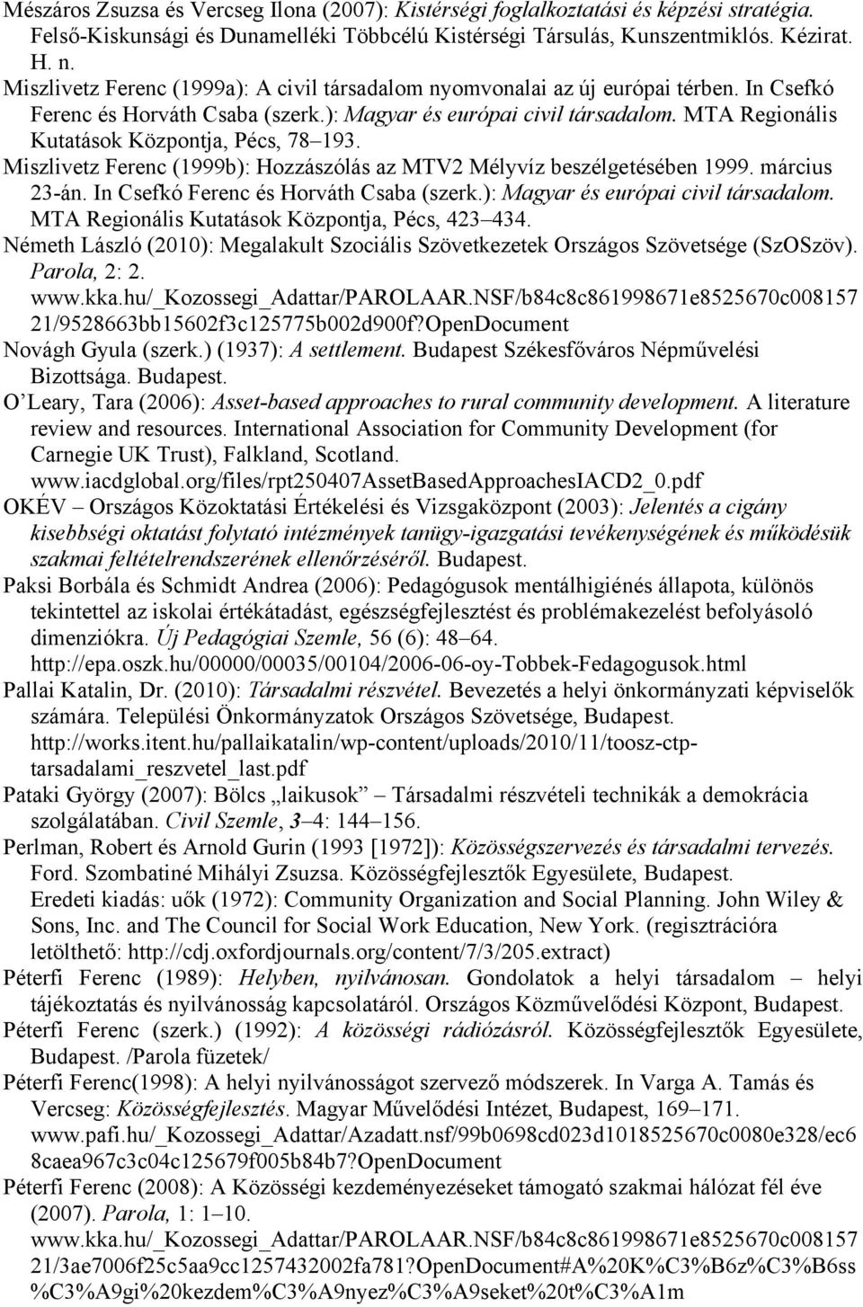 MTA Regionális Kutatások Központja, Pécs, 78 193. Miszlivetz Ferenc (1999b): Hozzászólás az MTV2 Mélyvíz beszélgetésében 1999. március 23-án. In Csefkó Ferenc és Horváth Csaba (szerk.