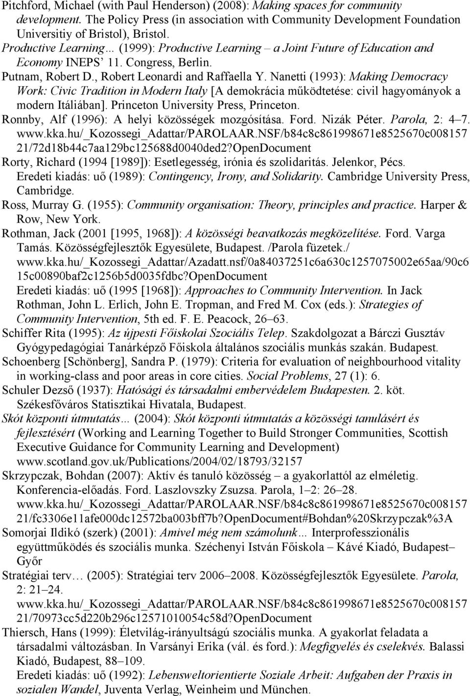 Nanetti (1993): Making Democracy Work: Civic Tradition in Modern Italy [A demokrácia működtetése: civil hagyományok a modern Itáliában]. Princeton University Press, Princeton.