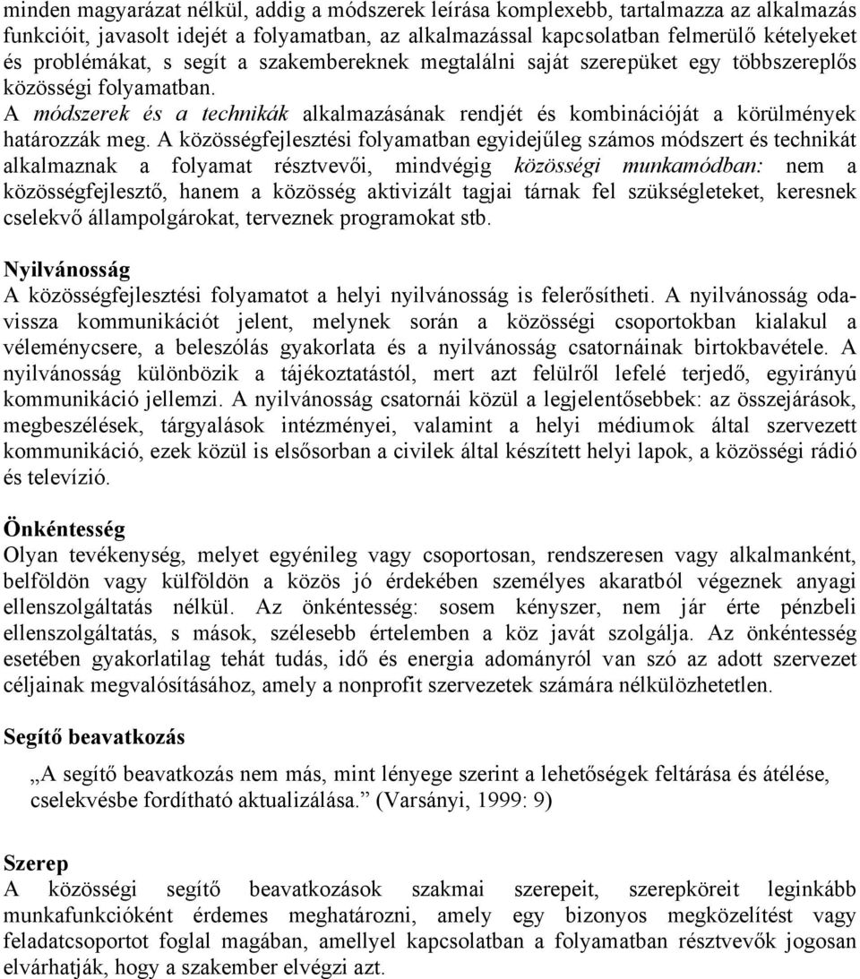 A közösségfejlesztési folyamatban egyidejűleg számos módszert és technikát alkalmaznak a folyamat résztvevői, mindvégig közösségi munkamódban: nem a közösségfejlesztő, hanem a közösség aktivizált