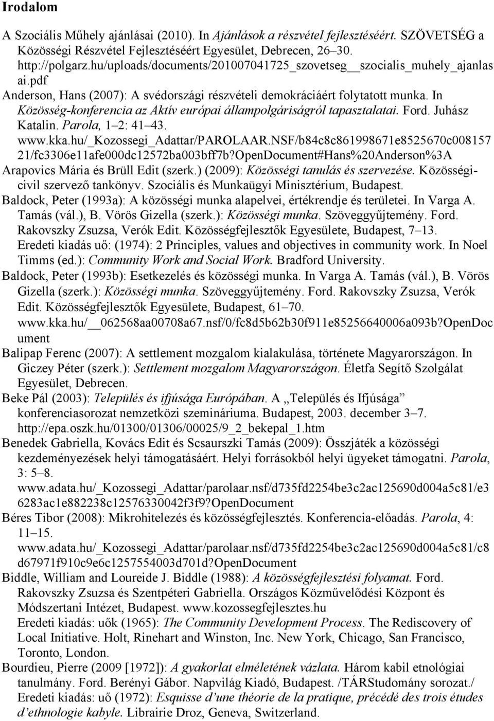 In Közösség-konferencia az Aktív európai állampolgáriságról tapasztalatai. Ford. Juhász Katalin. Parola, 1 2: 41 43. 21/fc3306e11afe000dc12572ba003bff7b?