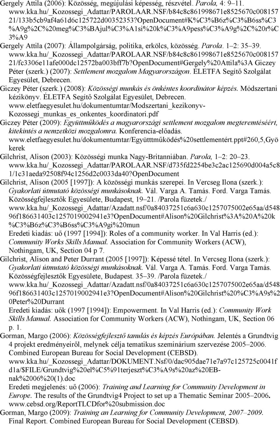 21/fc3306e11afe000dc12572ba003bff7b?OpenDocument#Gergely%20Attila%3A Giczey Péter (szerk.) (2007): Settlement mozgalom Magyarországon. ÉLETFA Segítő Szolgálat Egyesület, Debrecen. Giczey Péter (szerk.) (2008): Közösségi munkás és önkéntes koordinátor képzés.