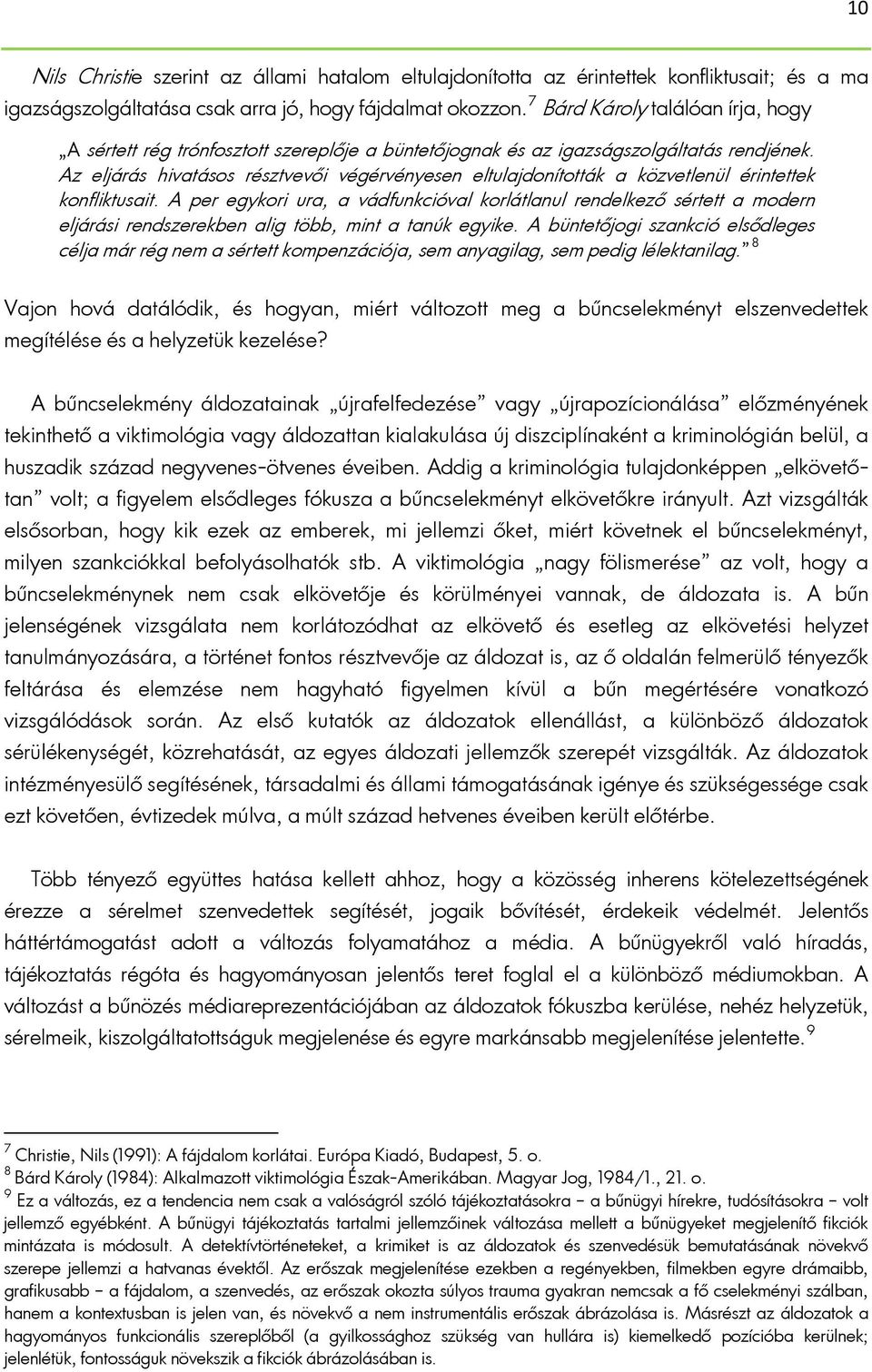 Az eljárás hivatásos résztvevői végérvényesen eltulajdonították a közvetlenül érintettek konfliktusait.