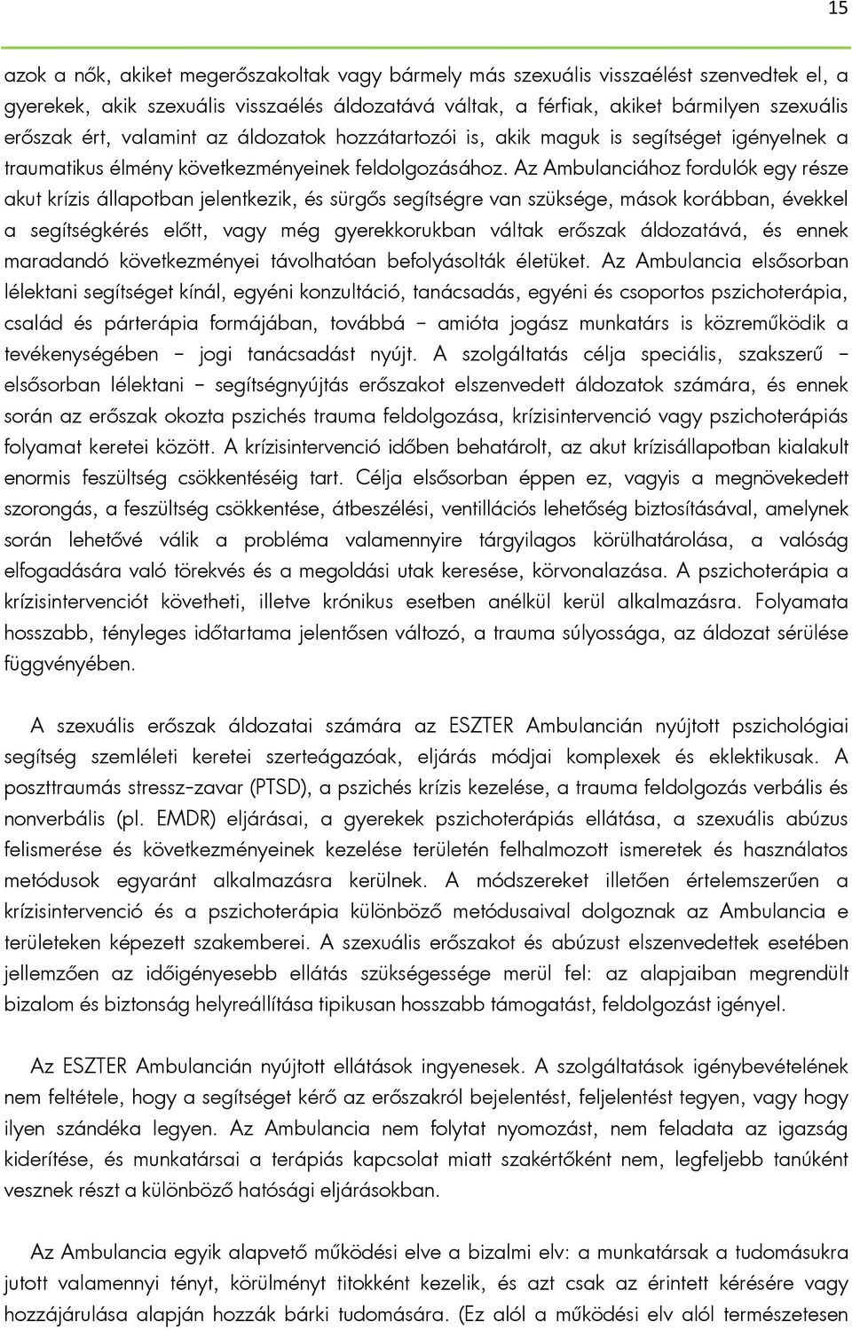 Az Ambulanciához fordulók egy része akut krízis állapotban jelentkezik, és sürgős segítségre van szüksége, mások korábban, évekkel a segítségkérés előtt, vagy még gyerekkorukban váltak erőszak