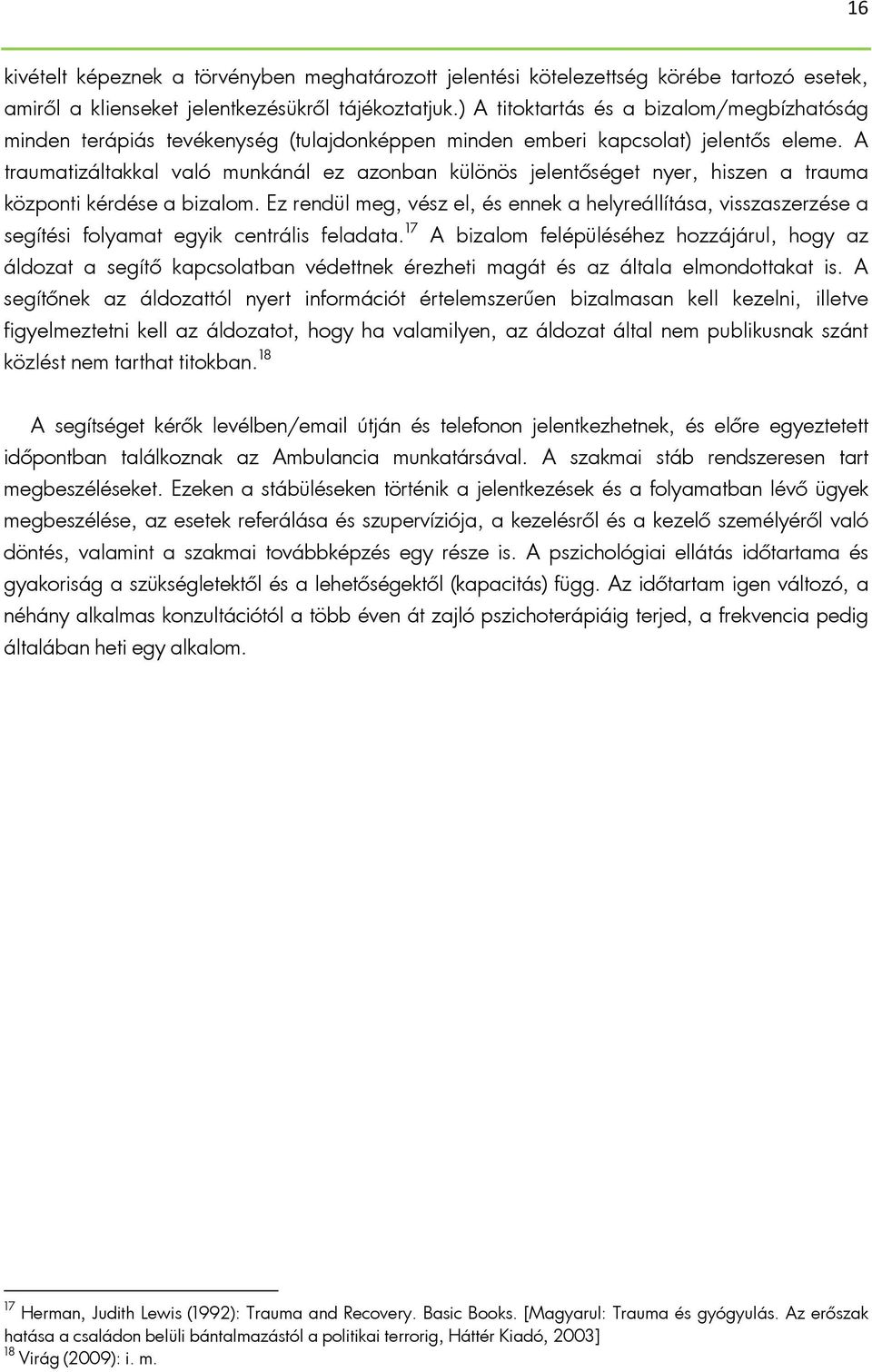 A traumatizáltakkal való munkánál ez azonban különös jelentőséget nyer, hiszen a trauma központi kérdése a bizalom.