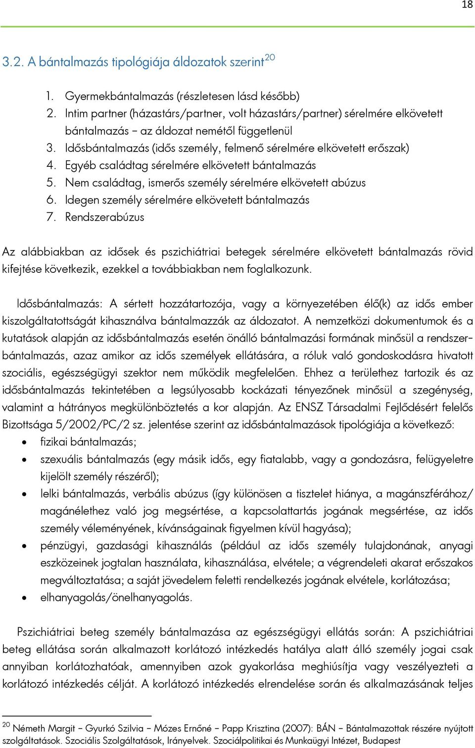 Egyéb családtag sérelmére elkövetett bántalmazás 5. Nem családtag, ismerős személy sérelmére elkövetett abúzus 6. Idegen személy sérelmére elkövetett bántalmazás 7.