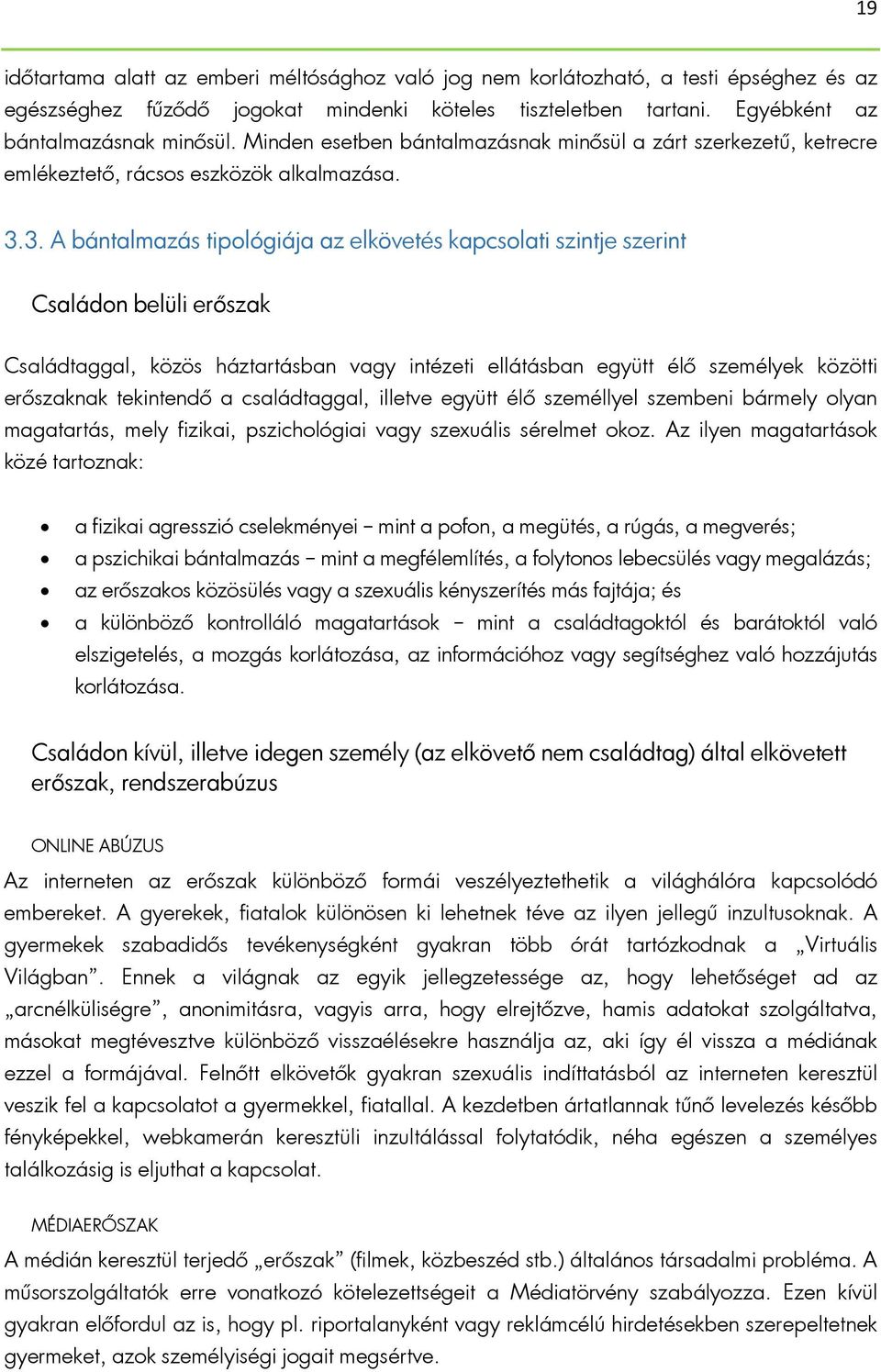 3. A bántalmazás tipológiája az elkövetés kapcsolati szintje szerint Családon belüli erőszak Családtaggal, közös háztartásban vagy intézeti ellátásban együtt élő személyek közötti erőszaknak