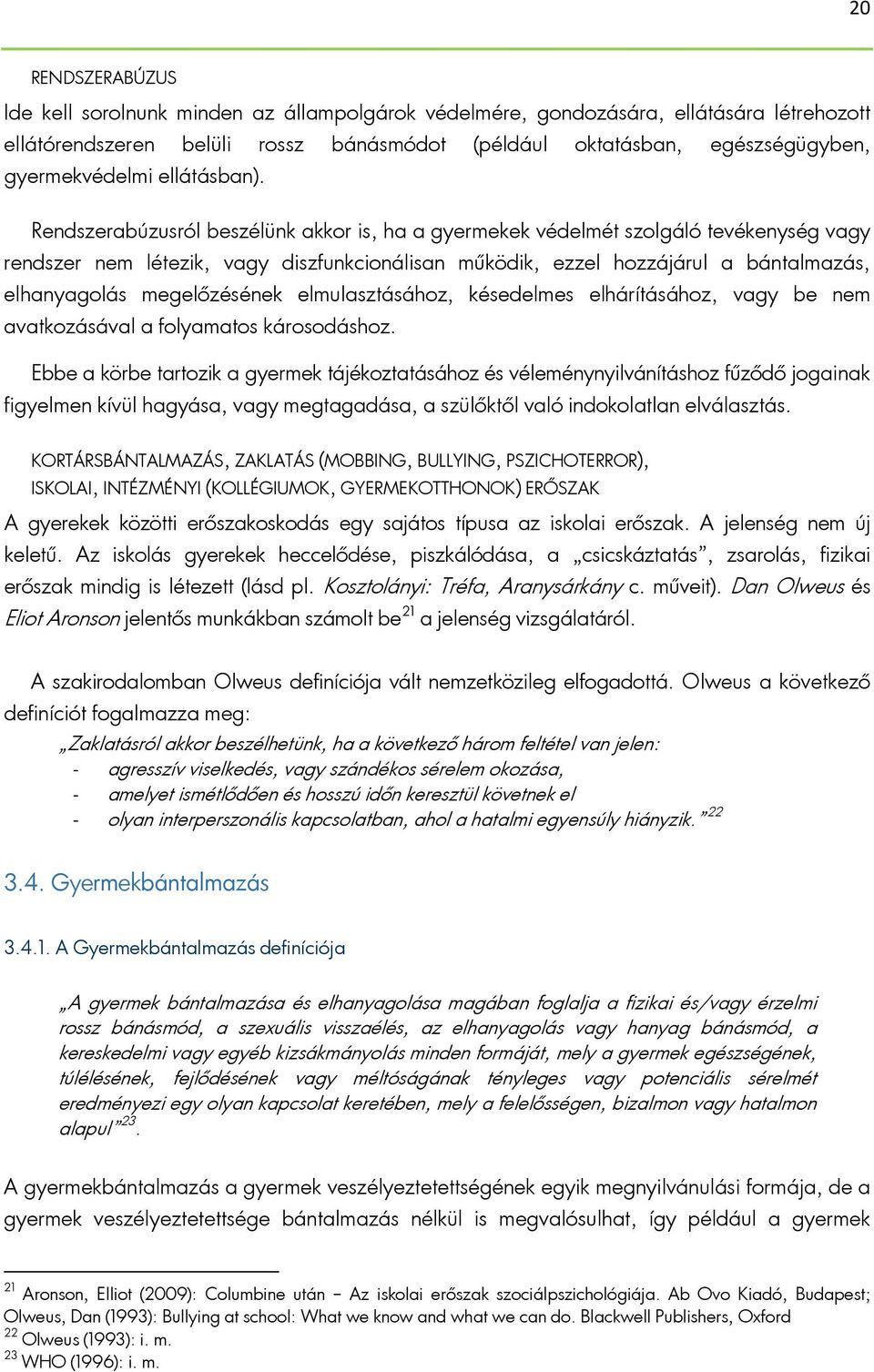 Rendszerabúzusról beszélünk akkor is, ha a gyermekek védelmét szolgáló tevékenység vagy rendszer nem létezik, vagy diszfunkcionálisan működik, ezzel hozzájárul a bántalmazás, elhanyagolás