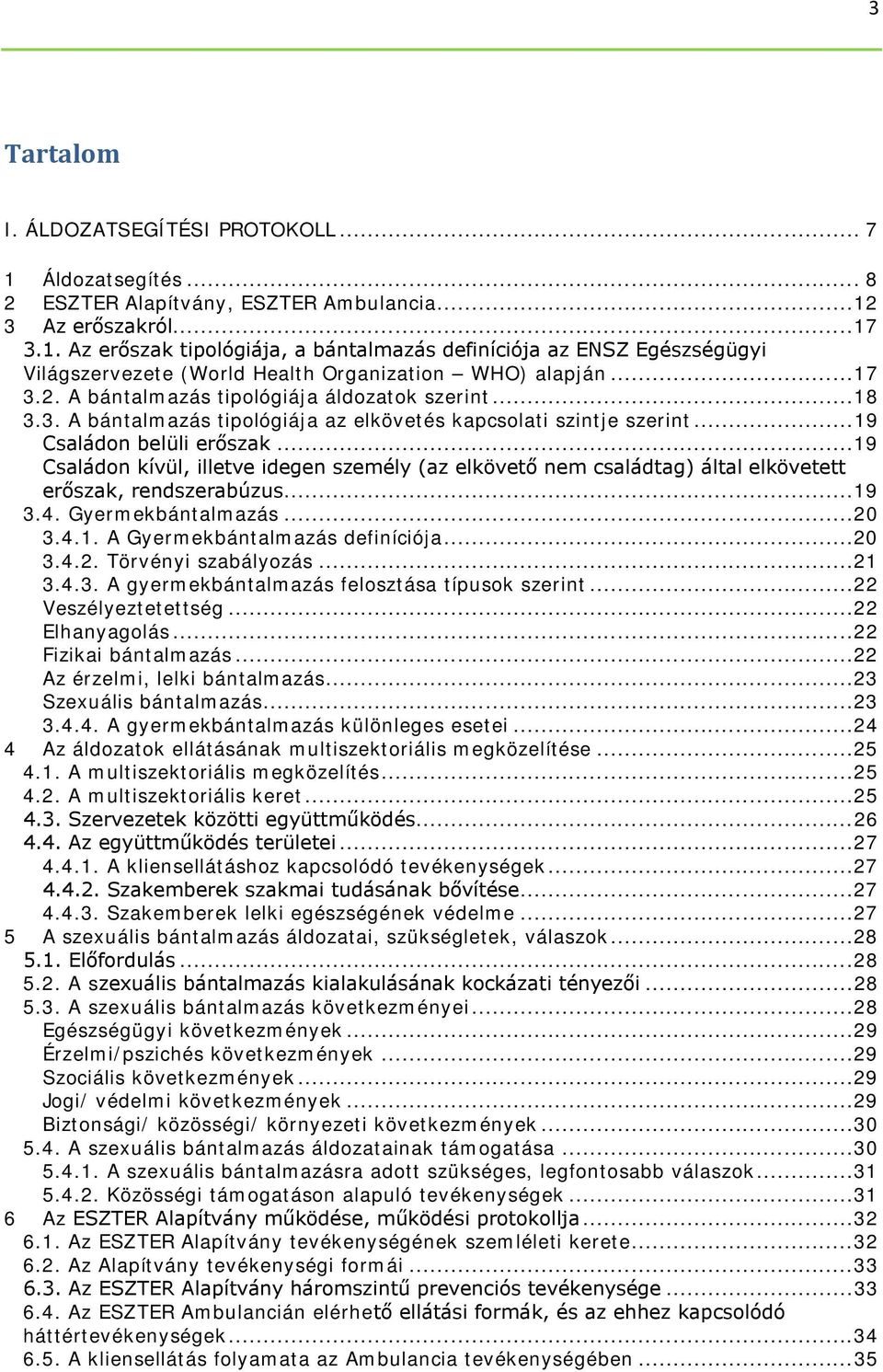 ..19 Családon kívül, illetve idegen személy (az elkövető nem családtag) által elkövetett erőszak, rendszerabúzus...19 3.4. Gyermekbántalmazás... 20 3.4.1. A Gyermekbántalmazás definíciója...20 3.4.2. Törvényi szabályozás.