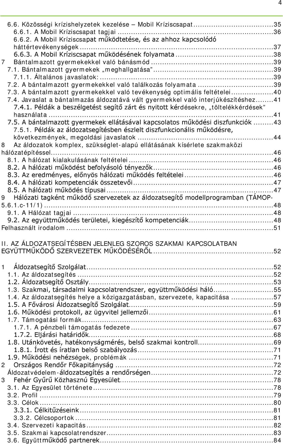 .. 40 7.4. Javaslat a bántalmazás áldozatává vált gyermekkel való interjúkészítéshez... 41 7.4.1. Példák a beszélgetést segítő zárt és nyitott kérdésekre, töltelékkérdések használata...41 7.5.