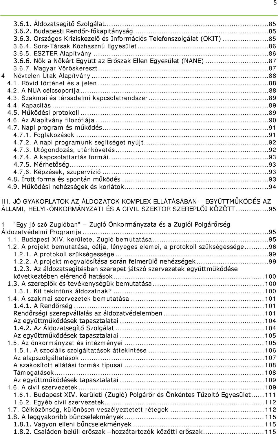 A NUA célcsoportja... 88 4.3. Szakmai és társadalmi kapcsolatrendszer... 89 4.4. Kapacitás... 89 4.5. Működési protokoll... 89 4.6. Az Alapítvány filozófiája... 90 4.7. Napi program és működés... 91 4.