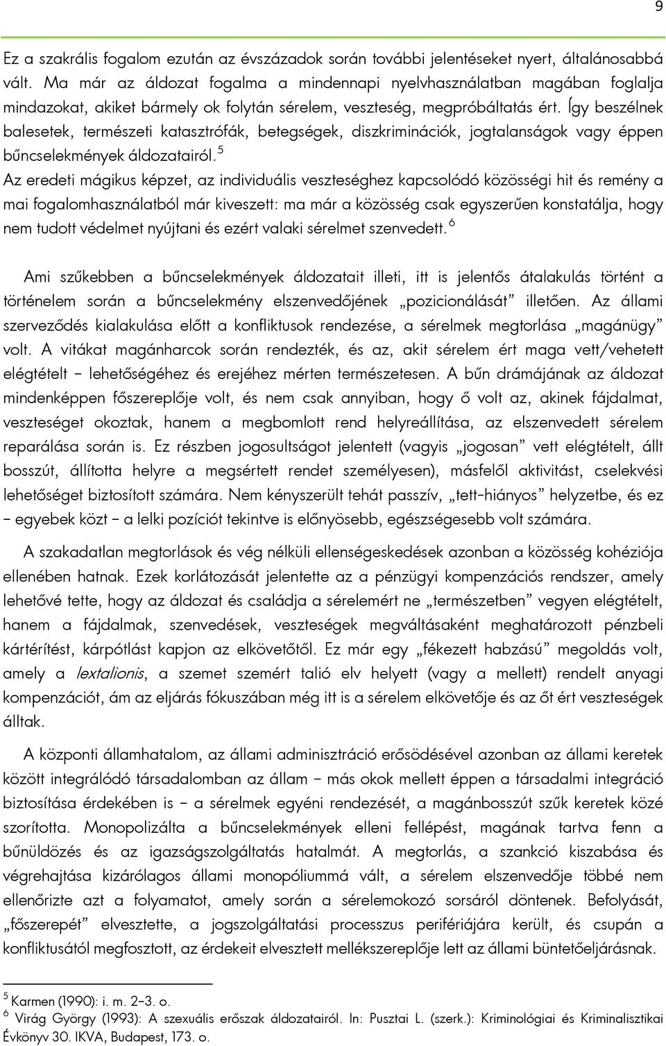 Így beszélnek balesetek, természeti katasztrófák, betegségek, diszkriminációk, jogtalanságok vagy éppen bűncselekmények áldozatairól.