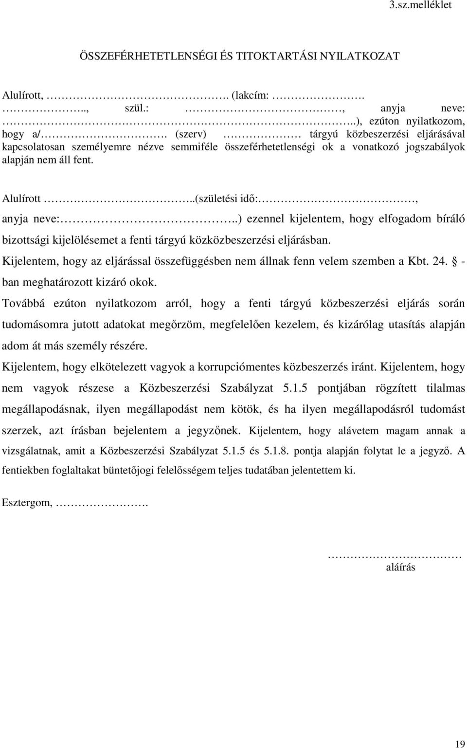 .) ezennel kijelentem, hogy elfogadom bíráló bizottsági kijelölésemet a fenti tárgyú közközbeszerzési eljárásban. Kijelentem, hogy az eljárással összefüggésben nem állnak fenn velem szemben a Kbt. 24.