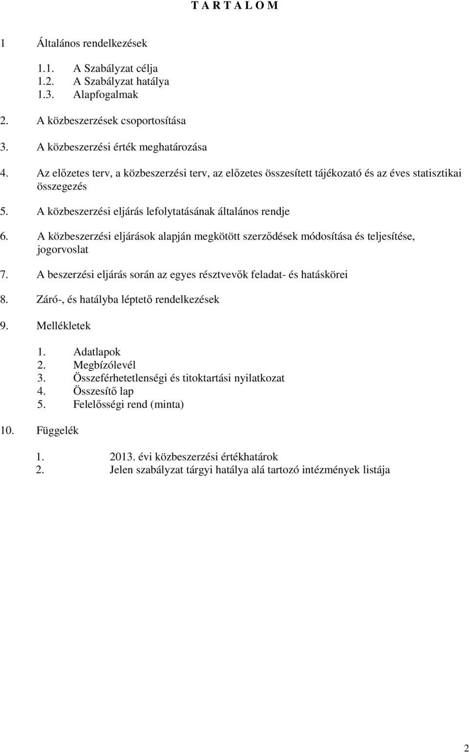 A közbeszerzési eljárások alapján megkötött szerzıdések módosítása és teljesítése, jogorvoslat 7. A beszerzési eljárás során az egyes résztvevık feladat- és hatáskörei 8.