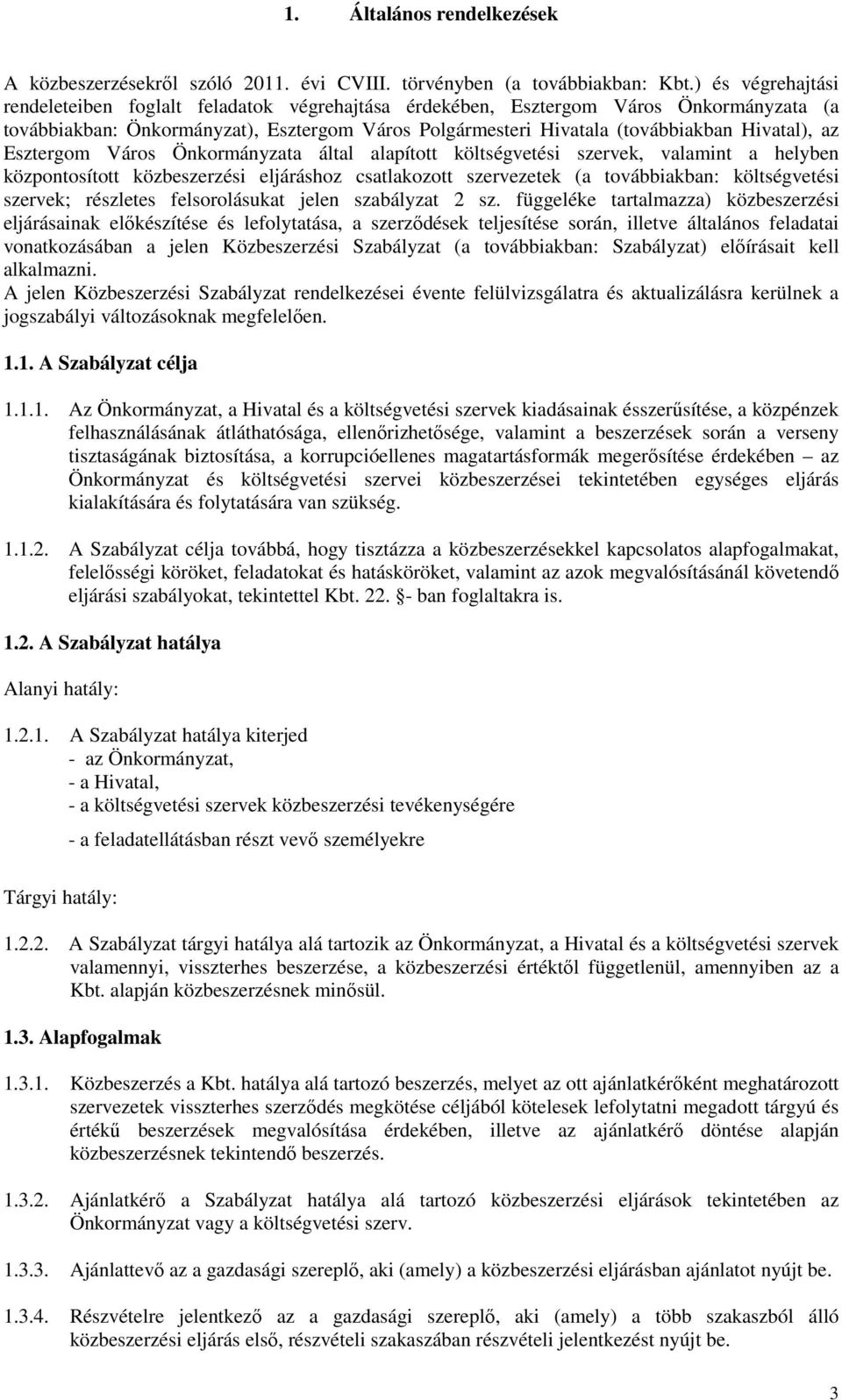 az Esztergom Város Önkormányzata által alapított költségvetési szervek, valamint a helyben központosított közbeszerzési eljáráshoz csatlakozott szervezetek (a továbbiakban: költségvetési szervek;