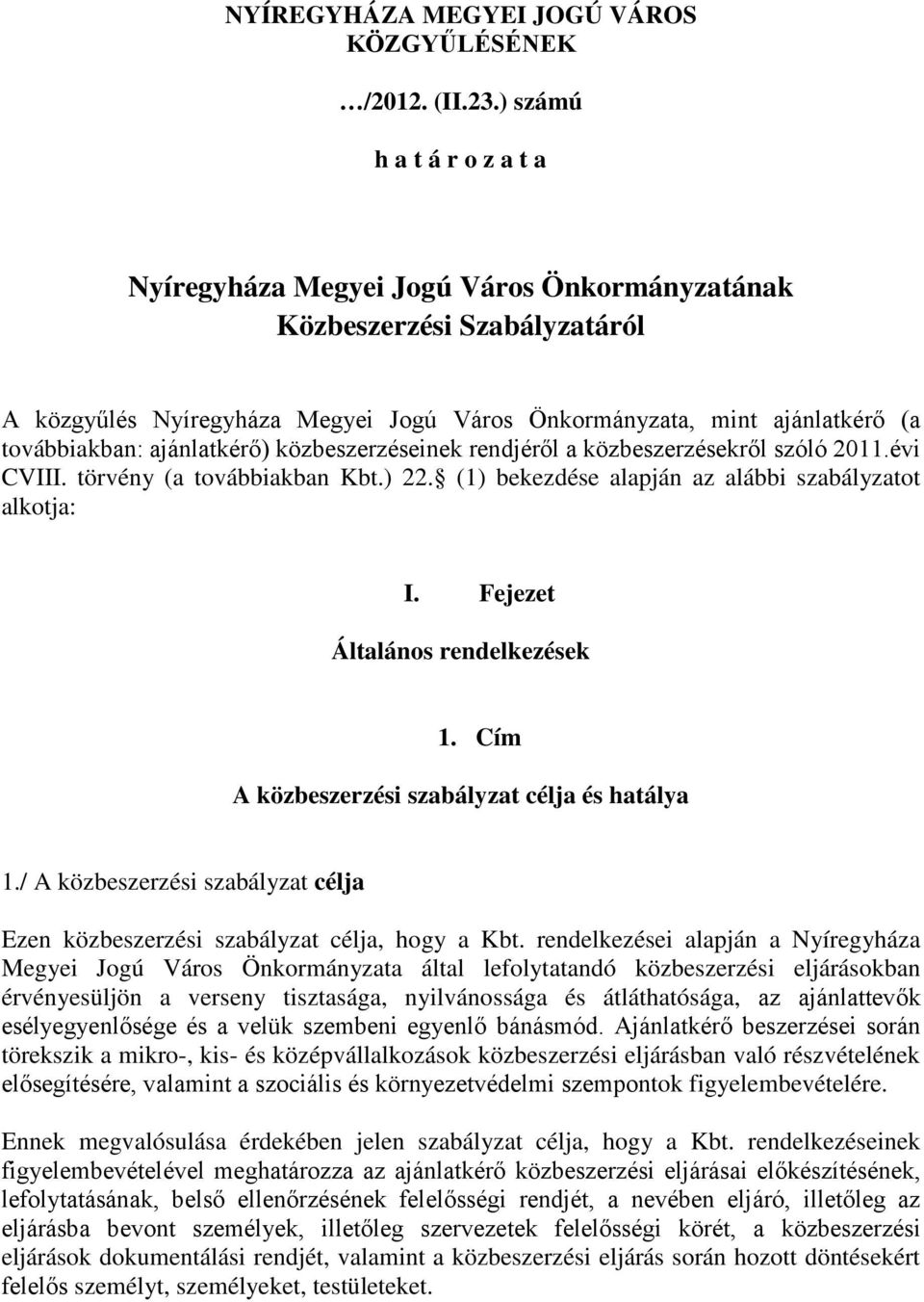 ajánlatkérő) közbeszerzéseinek rendjéről a közbeszerzésekről szóló 2011.évi CVIII. törvény (a továbbiakban Kbt.) 22. (1) bekezdése alapján az alábbi szabályzatot alkotja: I.