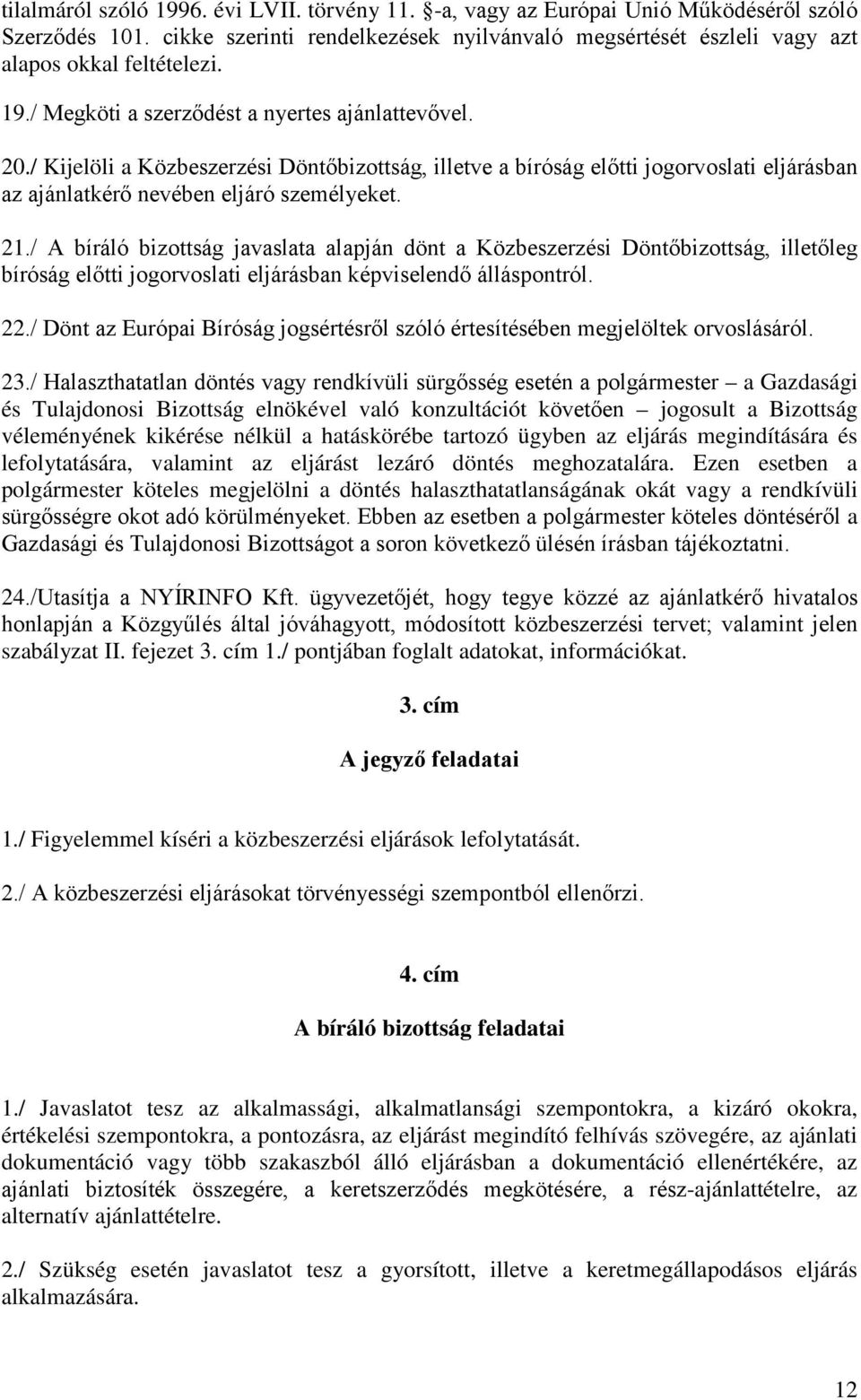 / A bíráló bizottság javaslata alapján dönt a Közbeszerzési Döntőbizottság, illetőleg bíróság előtti jogorvoslati eljárásban képviselendő álláspontról. 22.